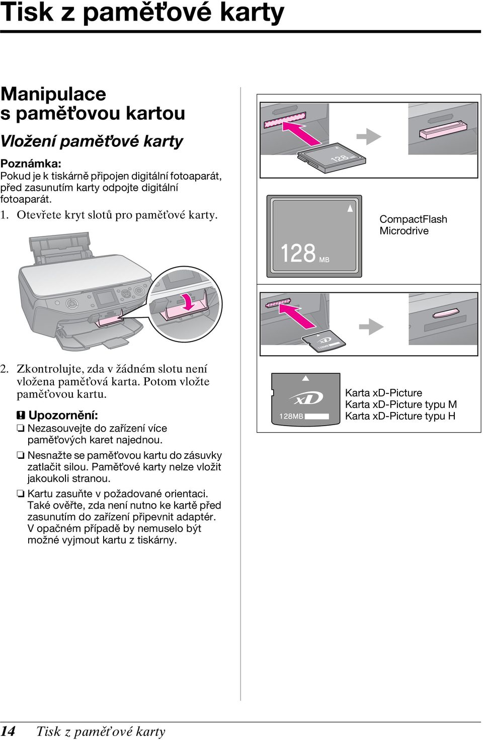 c Upozornění: Nezasouvejte do zařízení více pamět ových karet najednou. Nesnažte se pamět ovou kartu do zásuvky zatlačit silou. Pamět ové karty nelze vložit jakoukoli stranou.