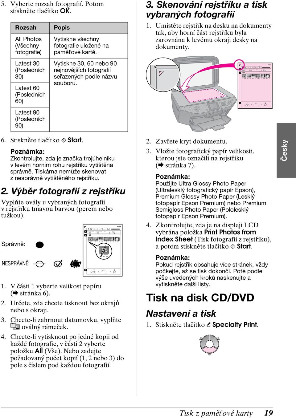 Latest 30 (Posledních 30) Latest 60 (Posledních 60) Vytiskne 30, 60 nebo 90 nejnovějších fotografií seřazených podle názvu souboru. Latest 90 (Posledních 90) 6. Stiskněte tlačítko x Start.