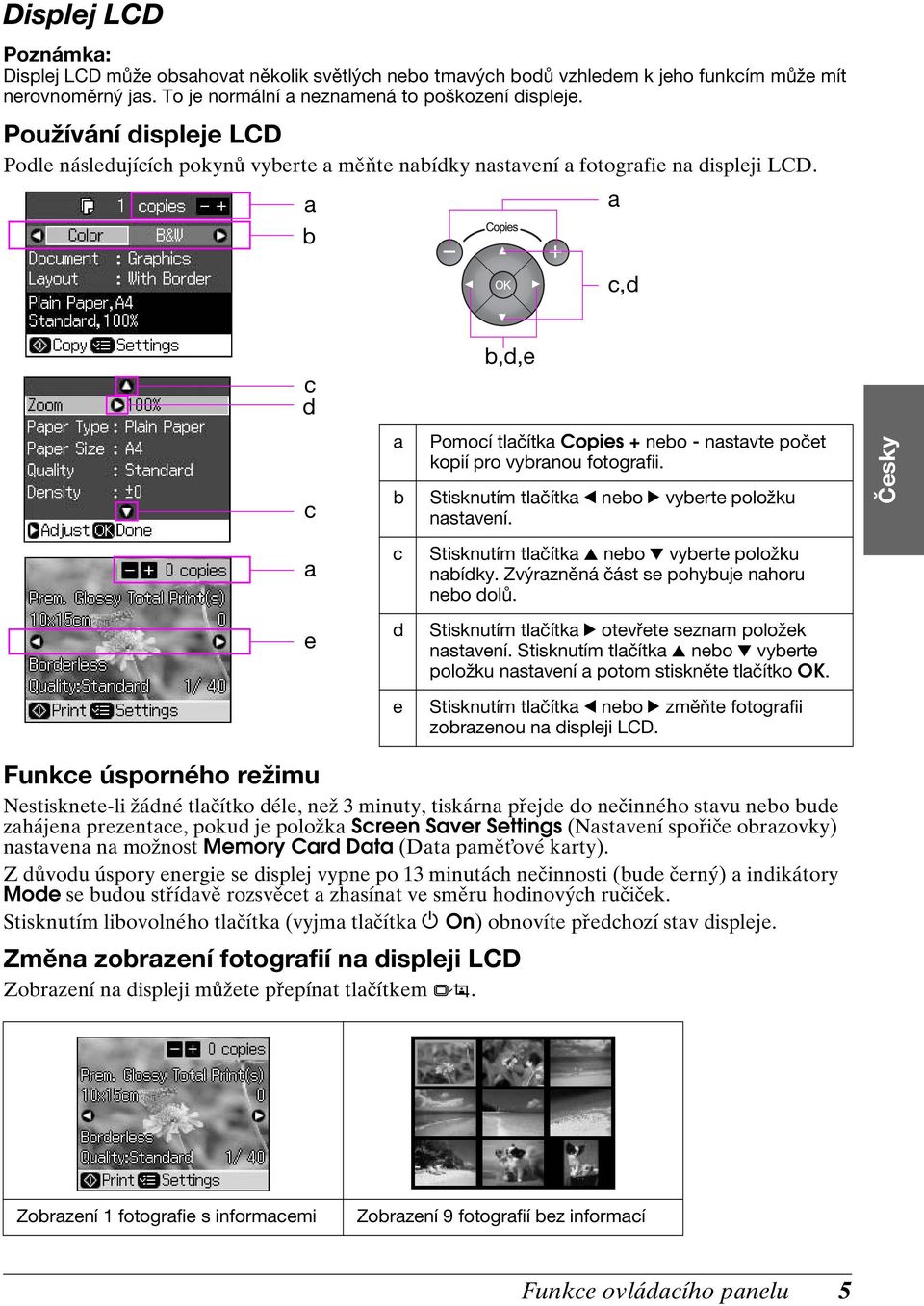 a b a c,d b,d,e c d c a b Pomocí tlačítka Copies + nebo nastavte počet kopií pro vybranou fotografii. Stisknutím tlačítka l nebo r vyberte položku nastavení.