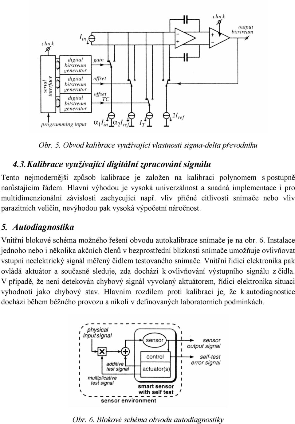 Hlavní výhodou je vysoká univerzálnost a snadná implementace i pro multidimenzionální závislosti zachycující např.