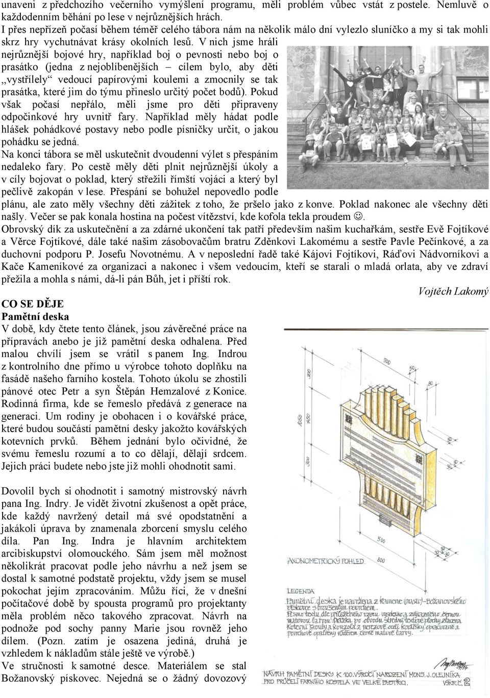 V nich jsme hráli nejrůznější bojové hry, například boj o pevnosti nebo boj o prasátko (jedna z nejoblíbenějších cílem bylo, aby děti,,vystřílely vedoucí papírovými koulemi a zmocnily se tak