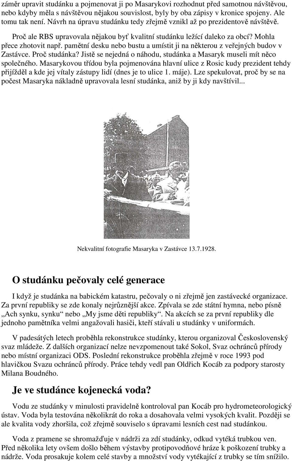 pamětní desku nebo bustu a umístit ji na některou z veřejných budov v Zastávce. Proč studánka? Jistě se nejedná o náhodu, studánka a Masaryk museli mít něco společného.