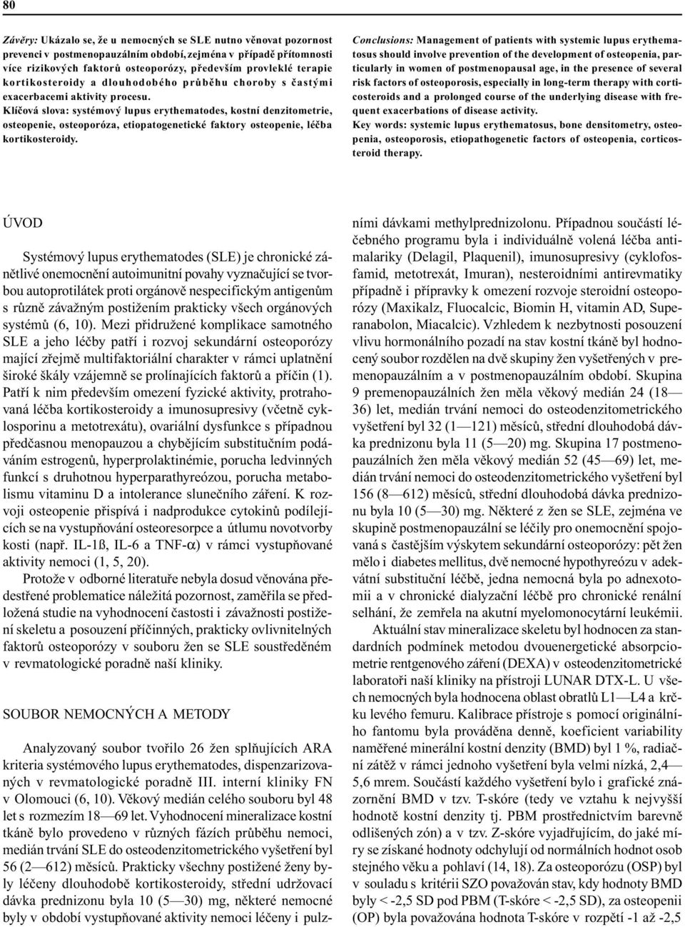 Klíèová slova: systémový lupus erythematodes, kostní denzitometrie, osteopenie, osteoporóza, etiopatogenetické faktory osteopenie, léèba kortikosteroidy.