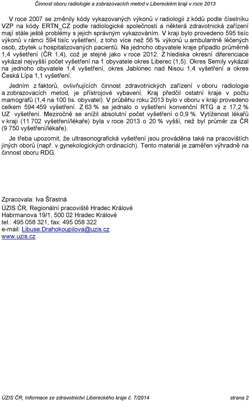 Na jednoho obyvatele kraje připadlo průměrně 1,4 vyšetření (ČR 1,4), což je stejné jako v roce 2012.