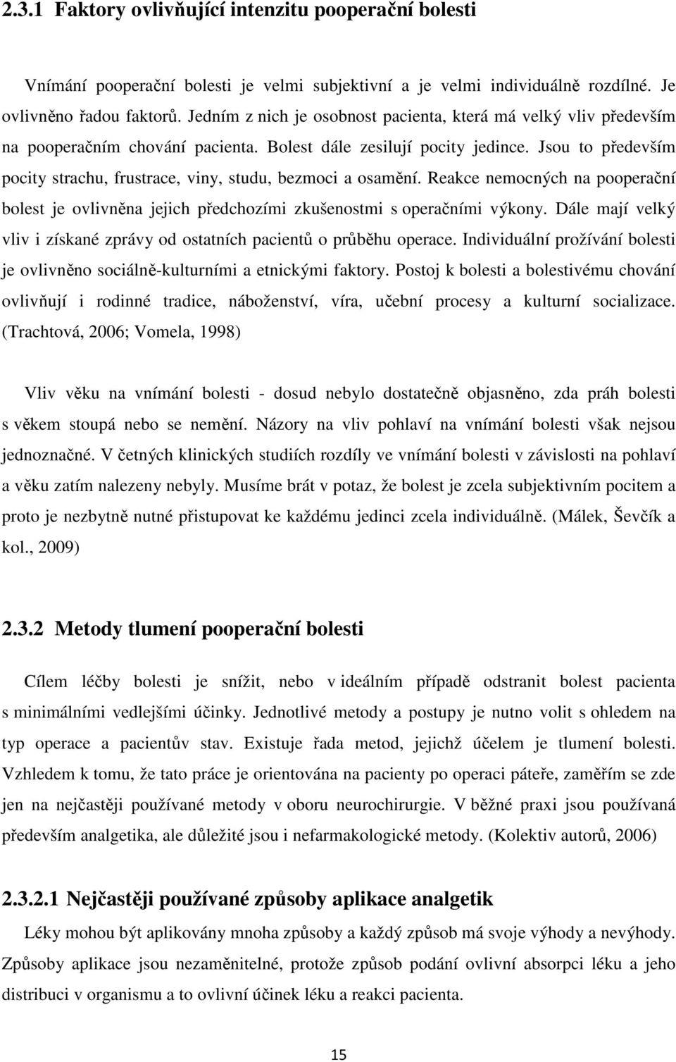 Jsou to především pocity strachu, frustrace, viny, studu, bezmoci a osamění. Reakce nemocných na pooperační bolest je ovlivněna jejich předchozími zkušenostmi s operačními výkony.