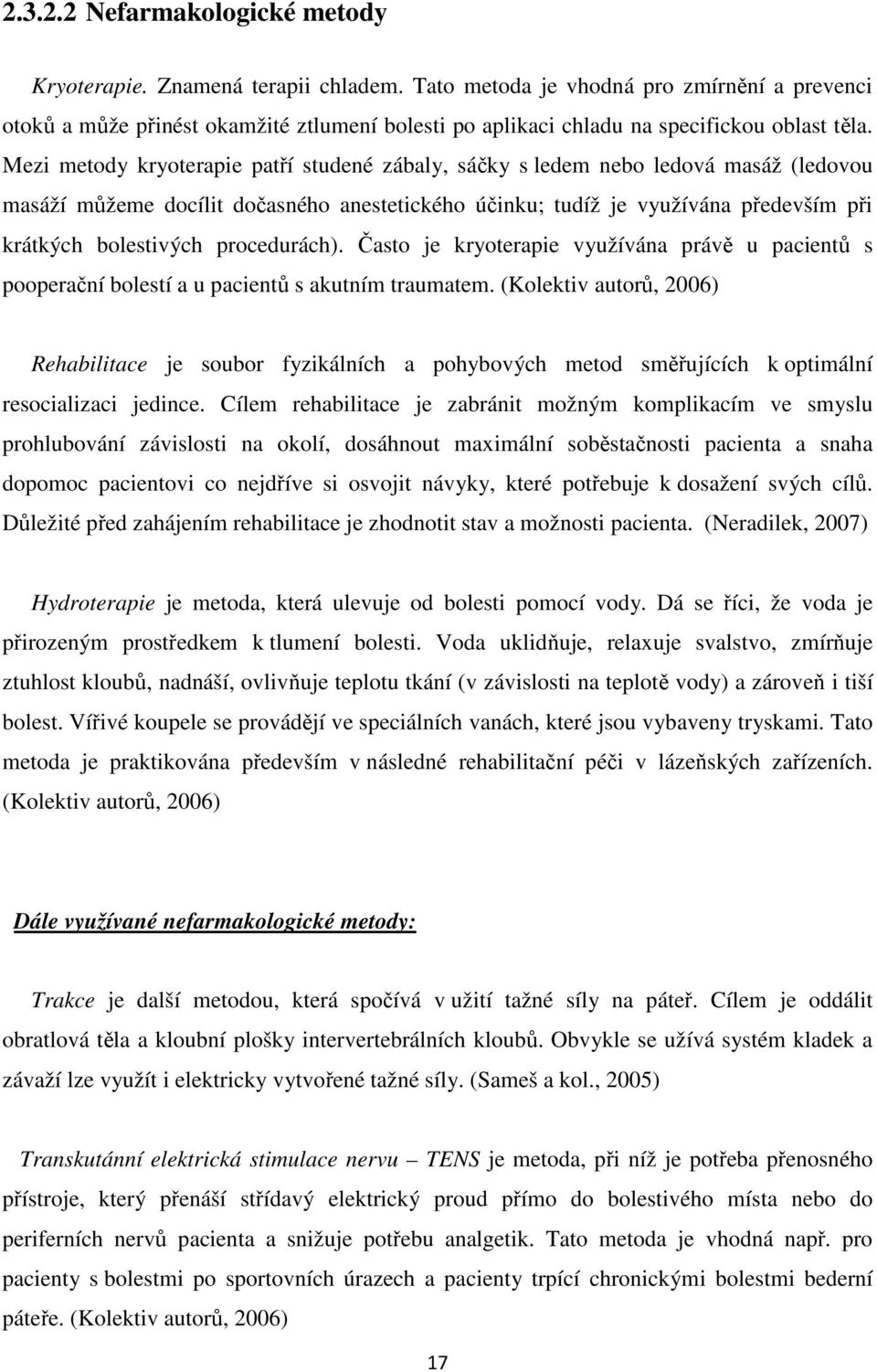 Mezi metody kryoterapie patří studené zábaly, sáčky s ledem nebo ledová masáž (ledovou masáží můžeme docílit dočasného anestetického účinku; tudíž je využívána především při krátkých bolestivých