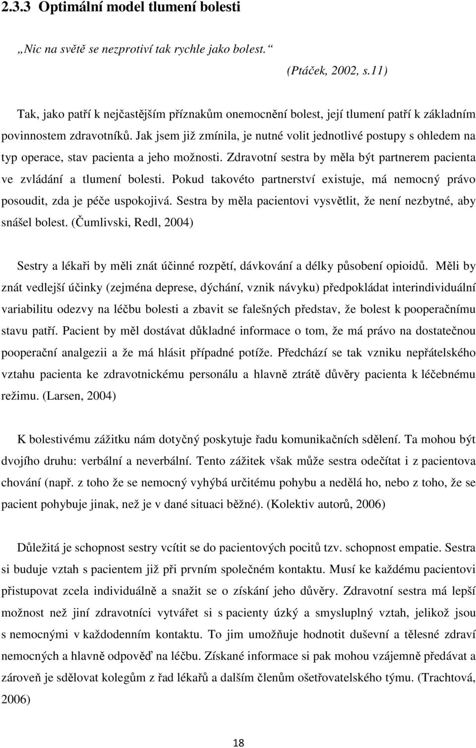 Jak jsem již zmínila, je nutné volit jednotlivé postupy s ohledem na typ operace, stav pacienta a jeho možnosti. Zdravotní sestra by měla být partnerem pacienta ve zvládání a tlumení bolesti.