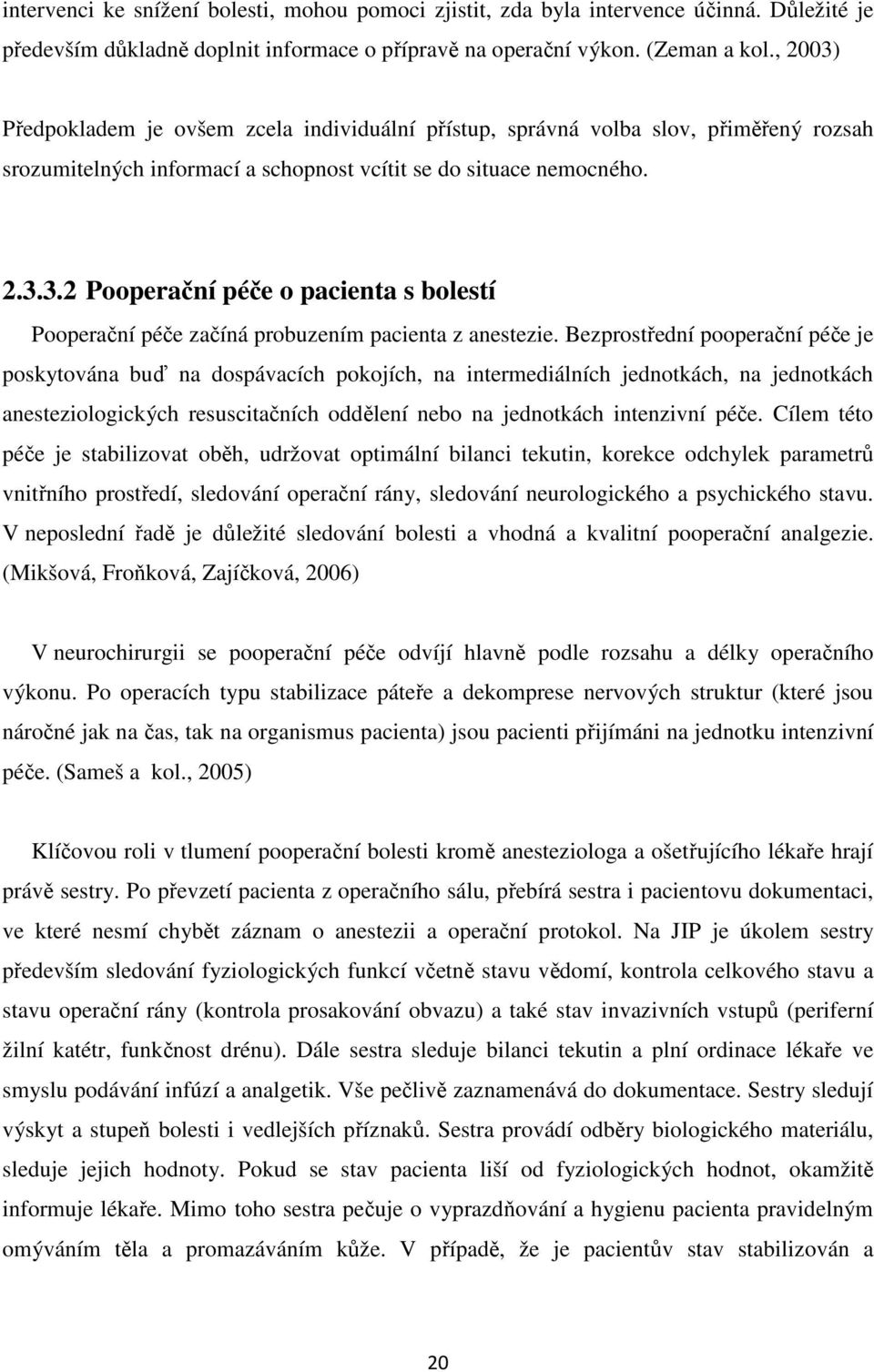 Bezprostřední pooperační péče je poskytována buď na dospávacích pokojích, na intermediálních jednotkách, na jednotkách anesteziologických resuscitačních oddělení nebo na jednotkách intenzivní péče.