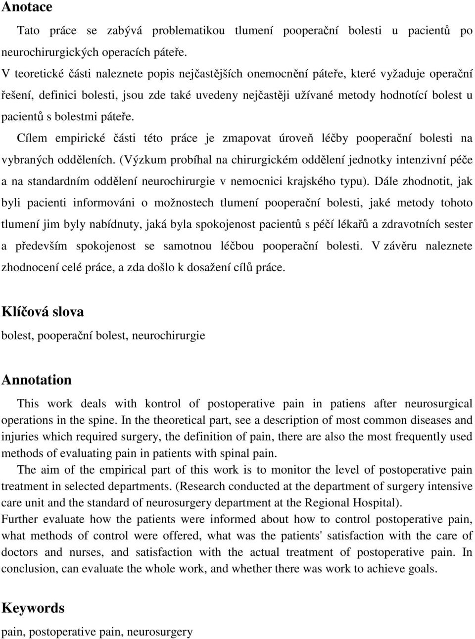 bolestmi páteře. Cílem empirické části této práce je zmapovat úroveň léčby pooperační bolesti na vybraných odděleních.