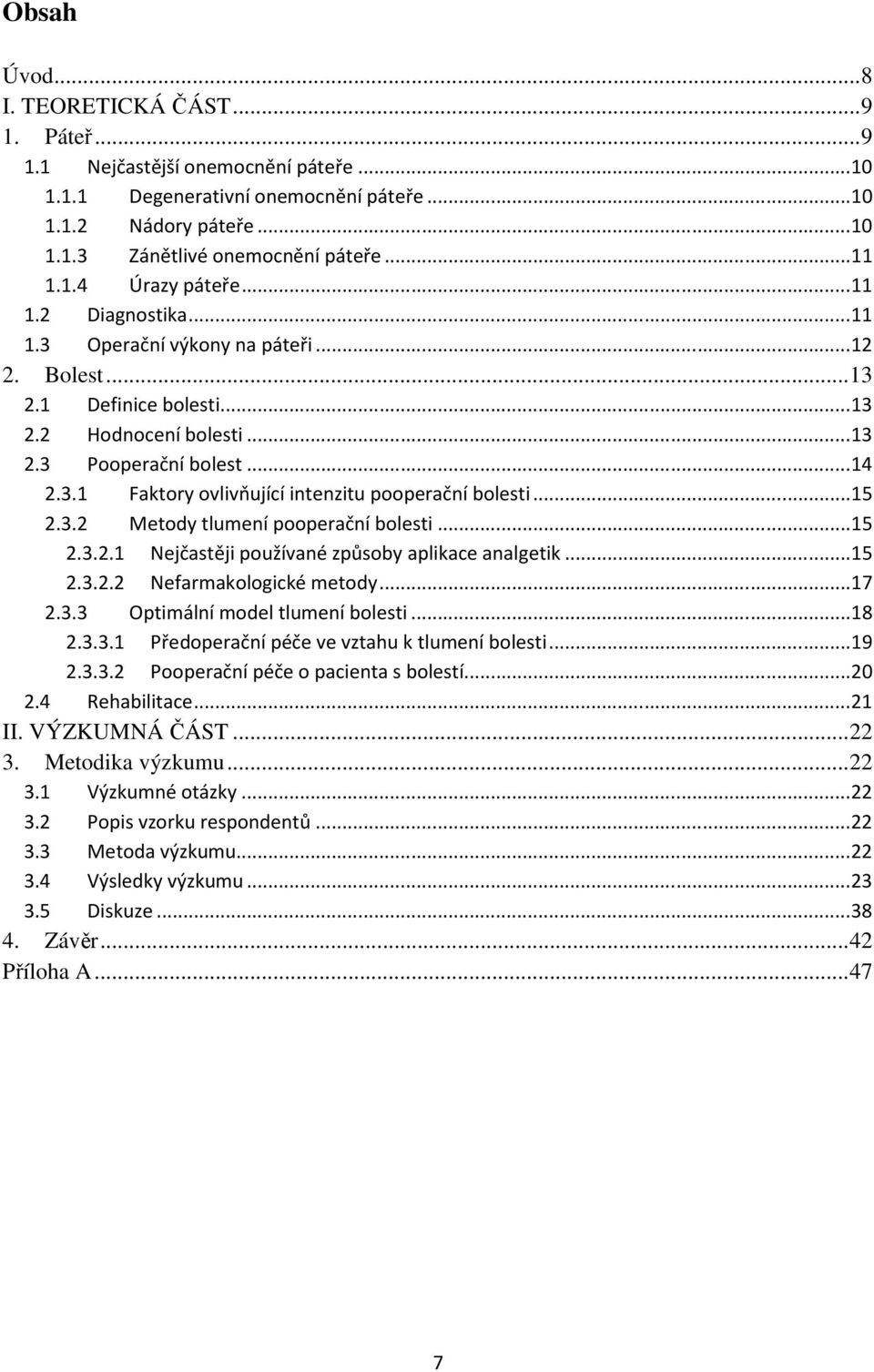 .. 15 2.3.2 Metody tlumení pooperační bolesti... 15 2.3.2.1 Nejčastěji používané způsoby aplikace analgetik... 15 2.3.2.2 Nefarmakologické metody... 17 2.3.3 Optimální model tlumení bolesti... 18 2.3.3.1 Předoperační péče ve vztahu k tlumení bolesti.