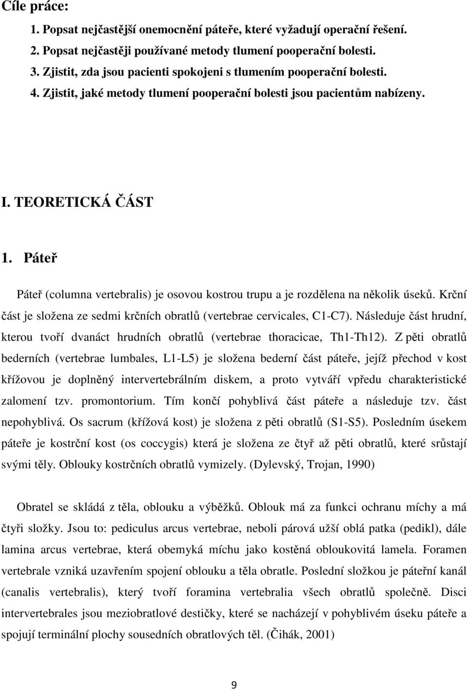 Páteř Páteř (columna vertebralis) je osovou kostrou trupu a je rozdělena na několik úseků. Krční část je složena ze sedmi krčních obratlů (vertebrae cervicales, C1-C7).