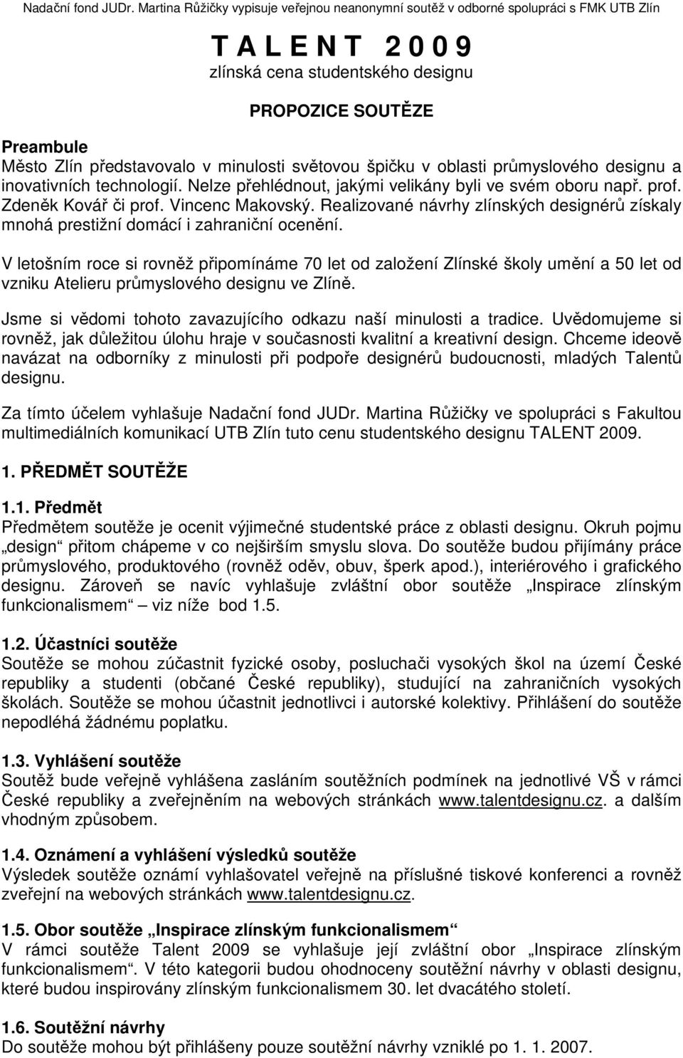 minulosti světovou špičku v oblasti průmyslového designu a inovativních technologií. Nelze přehlédnout, jakými velikány byli ve svém oboru např. prof. Zdeněk Kovář či prof. Vincenc Makovský.