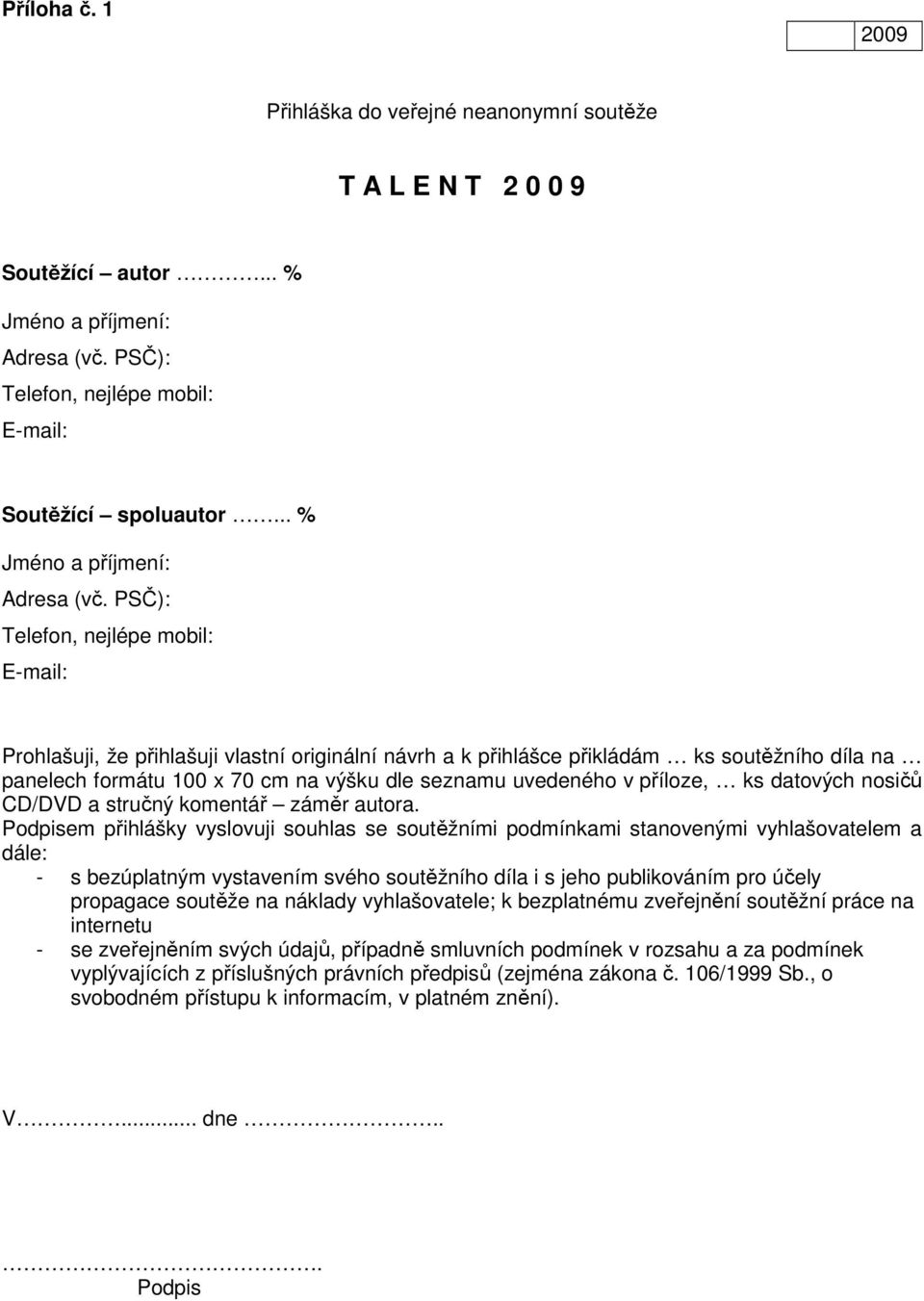 PSČ): Telefon, nejlépe mobil: E-mail: Prohlašuji, že přihlašuji vlastní originální návrh a k přihlášce přikládám ks soutěžního díla na panelech formátu 100 x 70 cm na výšku dle seznamu uvedeného v