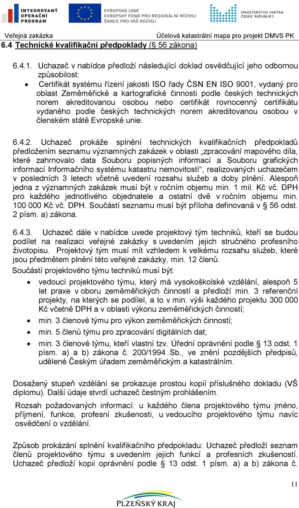 podle českých technických norem akreditovanou osobou nebo certifikát rovnocenný certifikátu vydaného podle českých technických norem akreditovanou osobou v členském státě Evropské unie. 6.4.2.