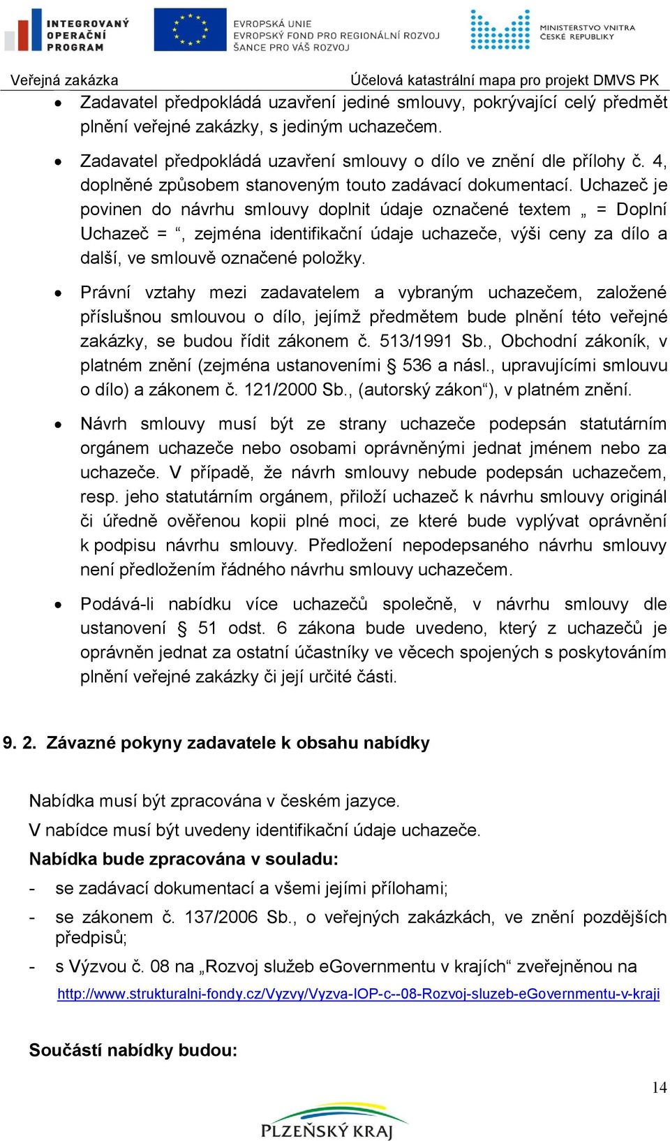 Uchazeč je povinen do návrhu smlouvy doplnit údaje označené textem = Doplní Uchazeč =, zejména identifikační údaje uchazeče, výši ceny za dílo a další, ve smlouvě označené poloţky.