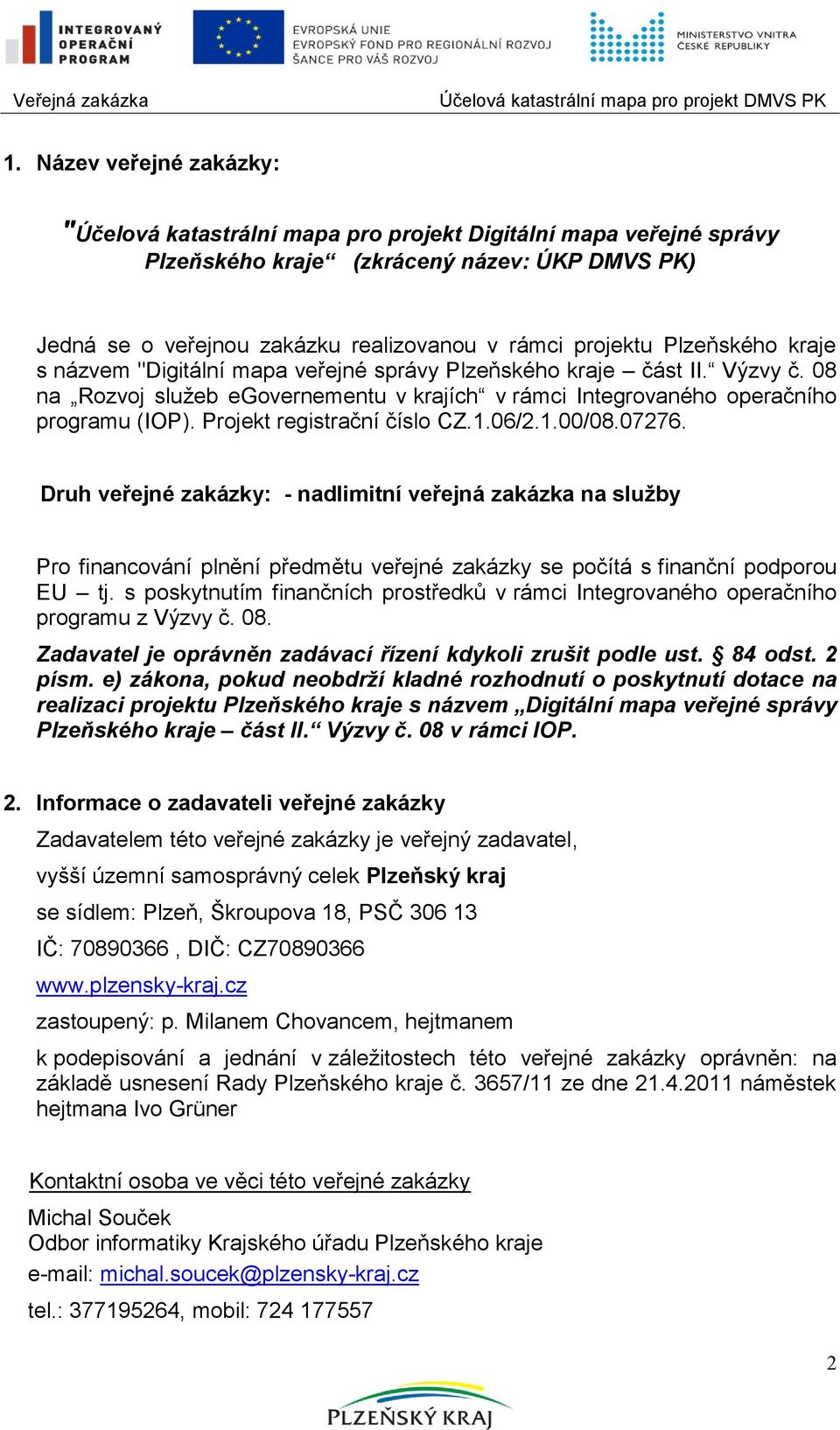 Projekt registrační číslo CZ.1.06/2.1.00/08.07276. Druh veřejné zakázky: - nadlimitní veřejná zakázka na služby Pro financování plnění předmětu veřejné zakázky se počítá s finanční podporou EU tj.