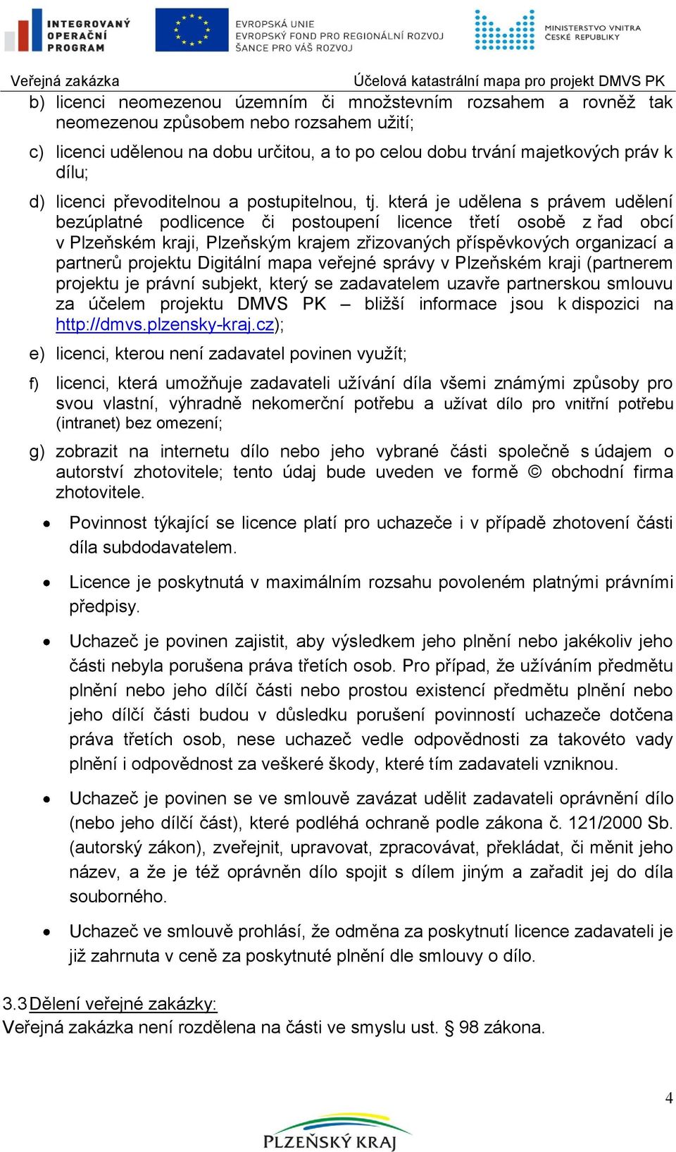 která je udělena s právem udělení bezúplatné podlicence či postoupení licence třetí osobě z řad obcí v Plzeňském kraji, Plzeňským krajem zřizovaných příspěvkových organizací a partnerů projektu