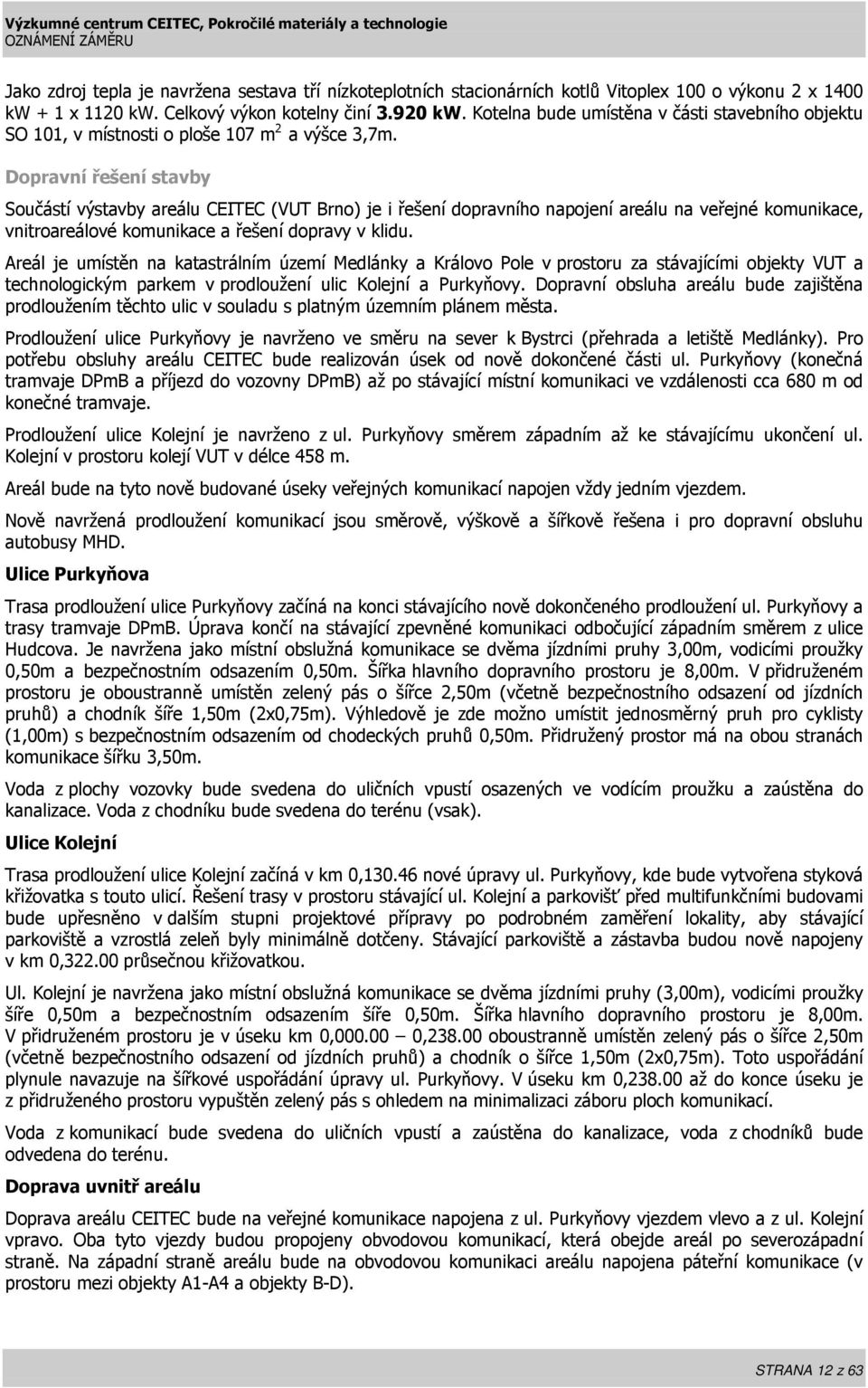 Dopravní řešení stavby Součástí výstavby areálu CEITEC (VUT Brno) je i řešení dopravního napojení areálu na veřejné komunikace, vnitroareálové komunikace a řešení dopravy v klidu.