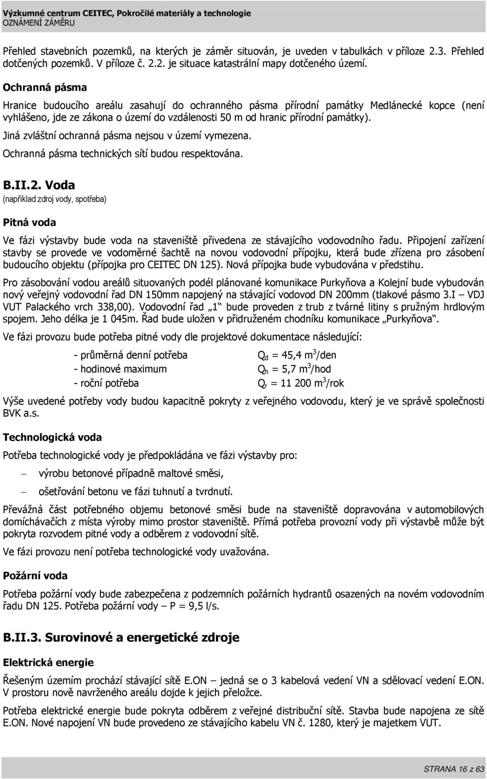 Jiná zvláštní ochranná pásma nejsou v území vymezena. Ochranná pásma technických sítí budou respektována. B.II.2.