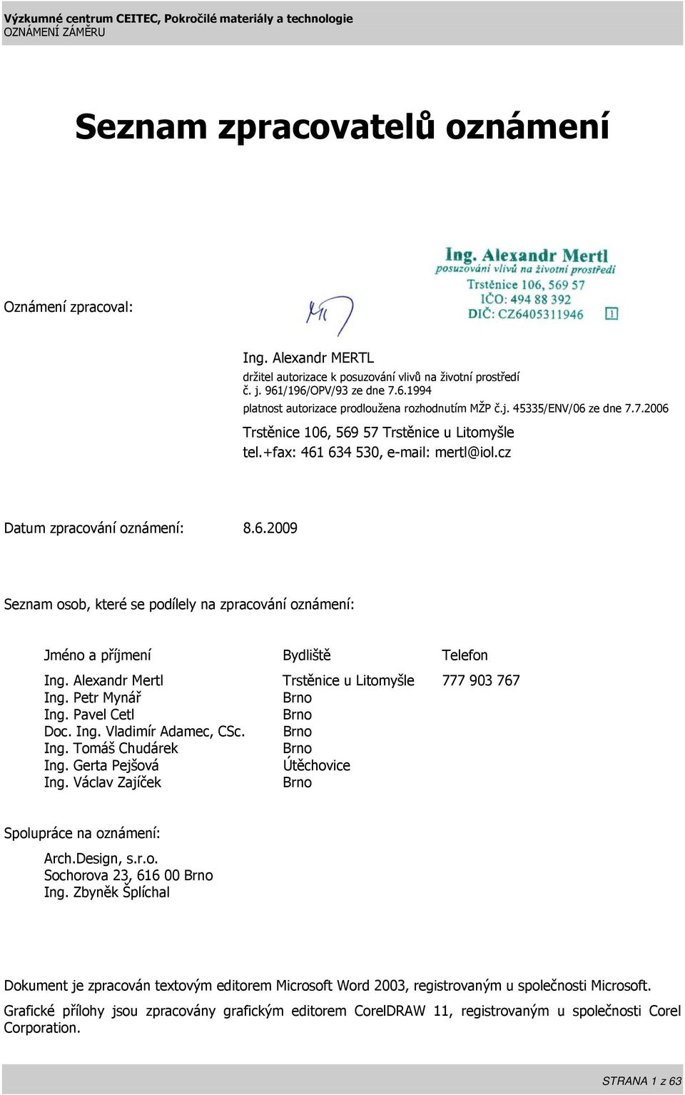 cz Datum zpracování oznámení: 8.6.2009 Seznam osob, které se podílely na zpracování oznámení: Jméno a příjmení Bydliště Telefon Ing. Alexandr Mertl Trstěnice u Litomyšle 777 903 767 Ing.