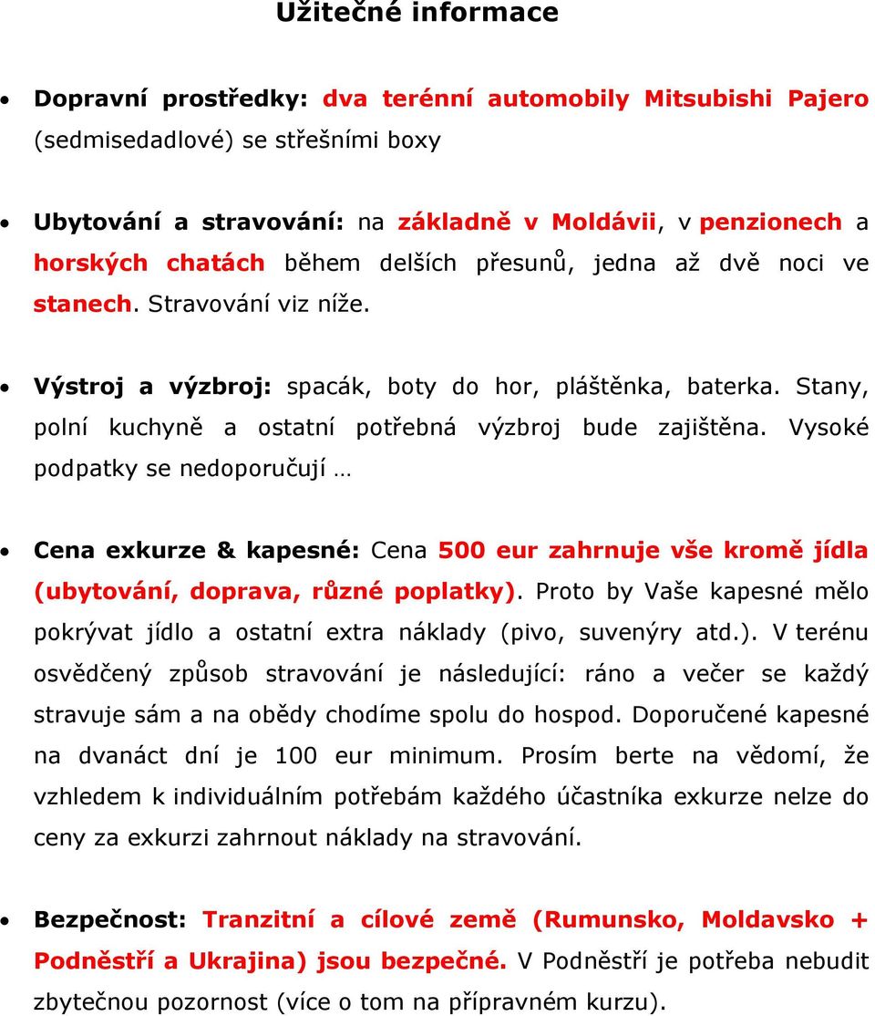 Vysoké podpatky se nedoporučují Cena exkurze & kapesné: Cena 500 eur zahrnuje vše kromě jídla (ubytování, doprava, různé poplatky).