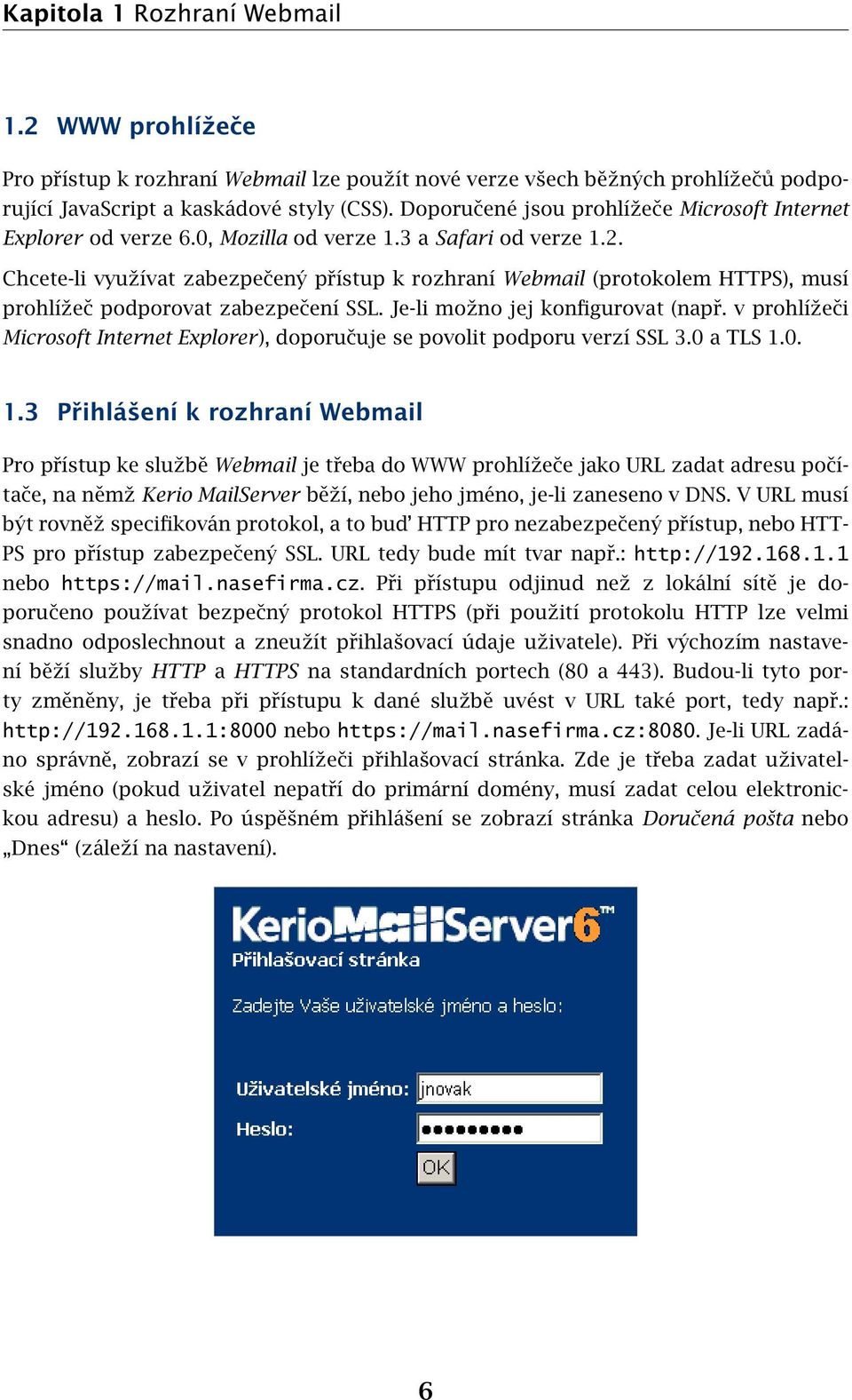 Chcete-li využívat zabezpečený přístup k rozhraní Webmail (protokolem HTTPS), musí prohlížeč podporovat zabezpečení SSL. Je-li možno jej konfigurovat (např.