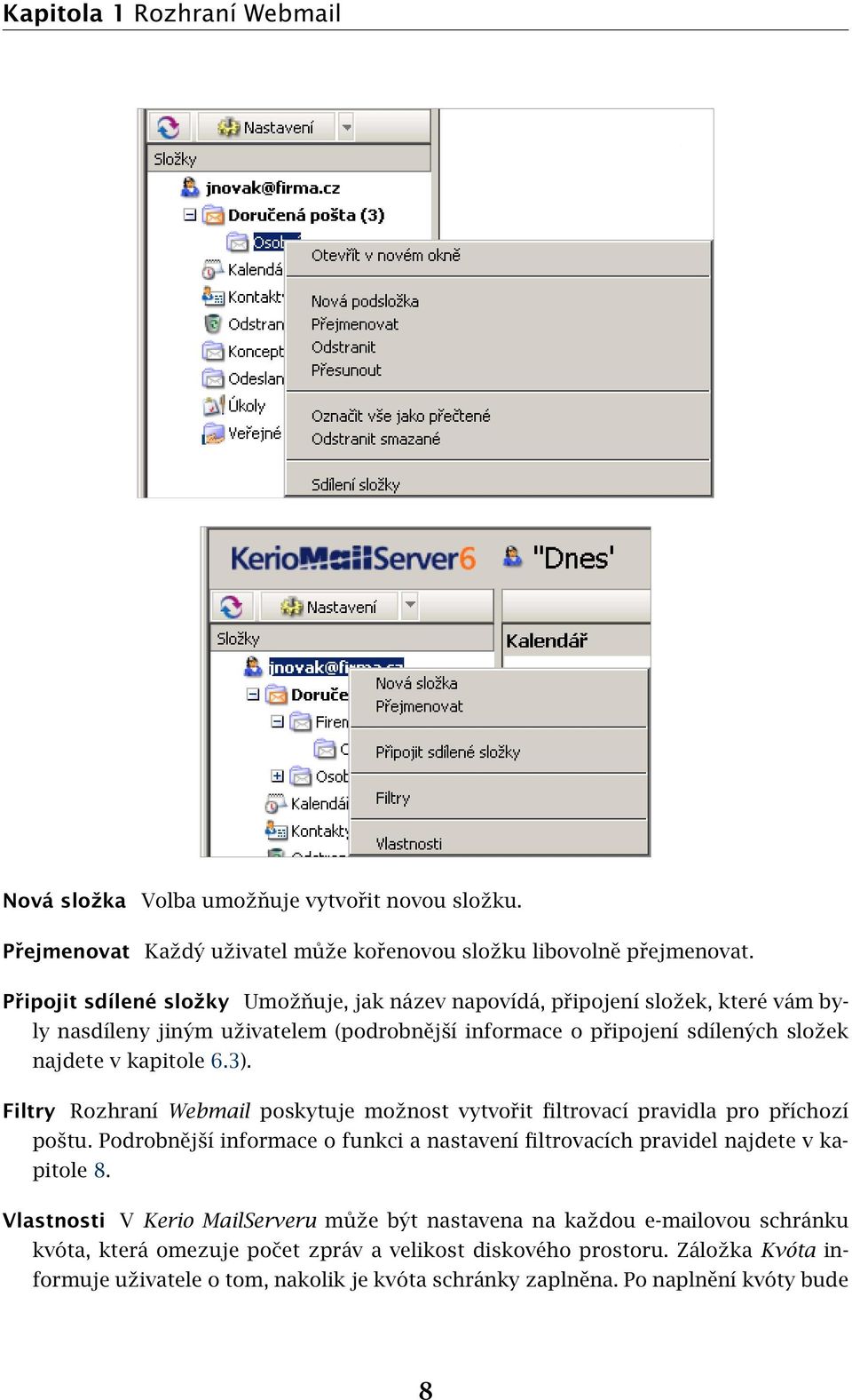 Filtry Rozhraní Webmail poskytuje možnost vytvořit filtrovací pravidla pro příchozí poštu. Podrobnější informace o funkci a nastavení filtrovacích pravidel najdete v kapitole 8.