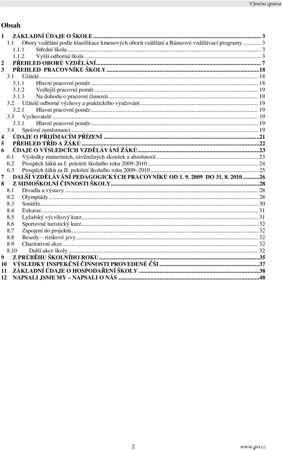 1.3 Na dohodu o pracovní činnosti... 19 3.2 Učitelé odborné výchovy a praktického vyučování... 19 3.2.1 Hlavní pracovní poměr... 19 3.3 Vychovatelé... 19 3.3.1 Hlavní pracovní poměr... 19 3.4 Správní zaměstnanci.