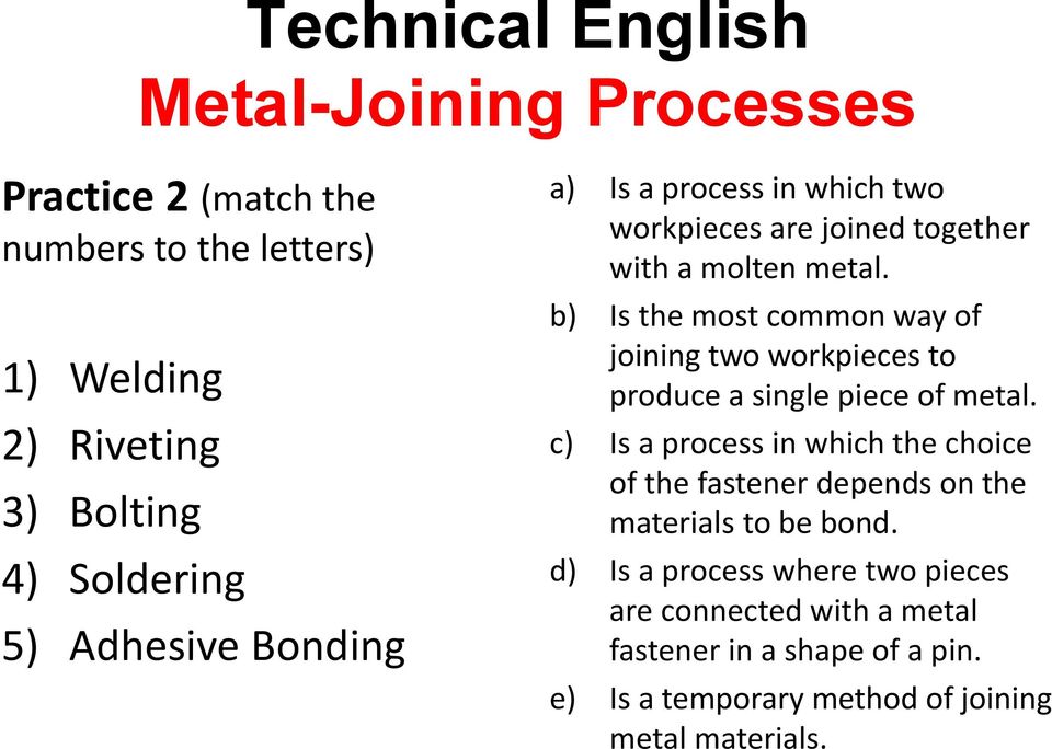 b) Is the most common way of joining two workpieces to produce a single piece of metal.