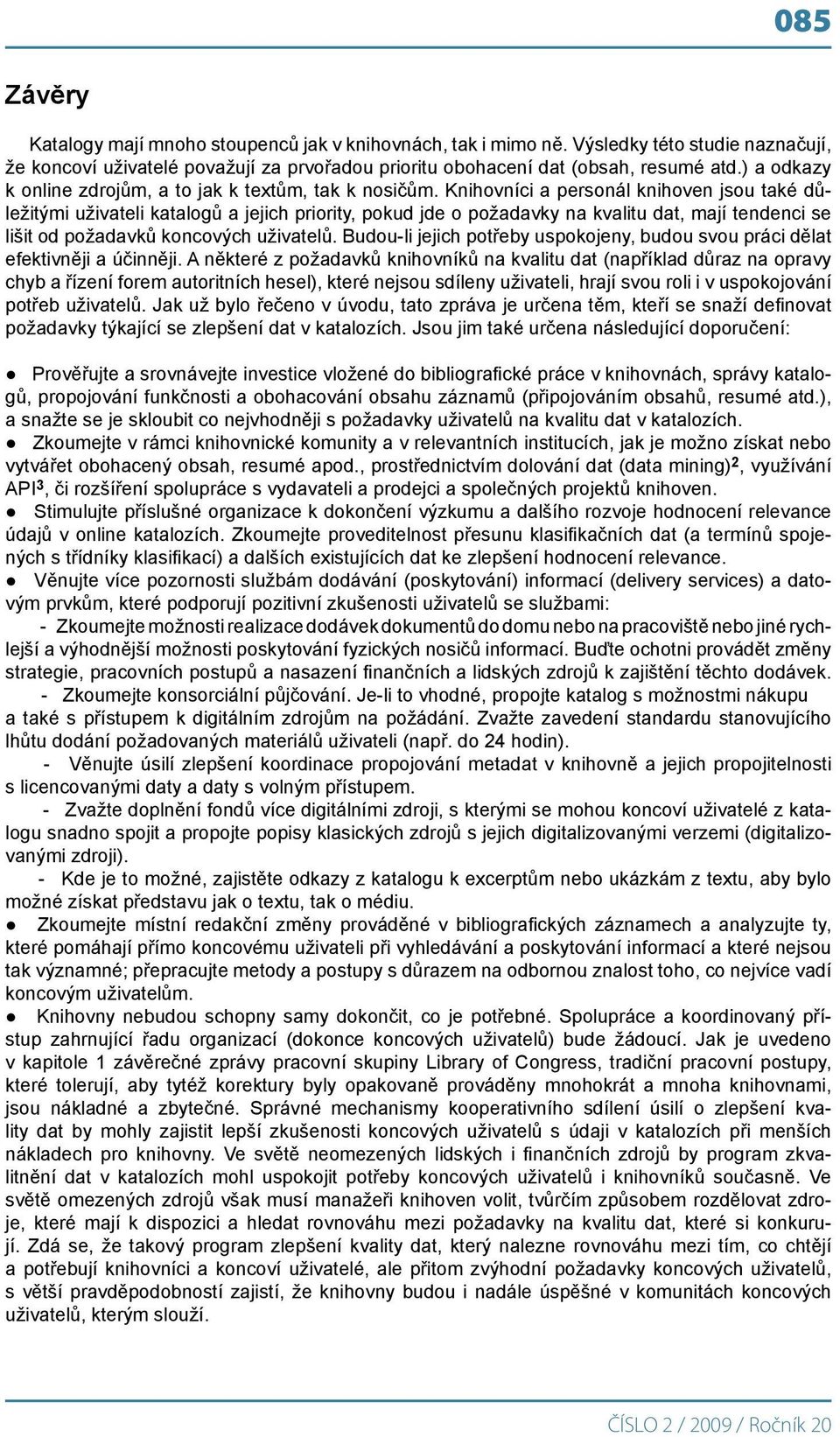 Knihovníci a personál knihoven jsou také důležitými uživateli katalogů a jejich priority, pokud jde o požadavky na kvalitu dat, mají tendenci se lišit od požadavků koncových uživatelů.