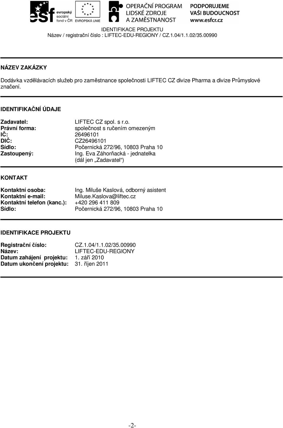 ): +420 296 411 809 Sídlo: Po ernická 272/96, 10803 Praha 10 IDENTIFIKACE PROJEKTU Registra ní íslo: CZ.1.04/1.1.02/35.00990 Název: LIFTEC-EDU-REGIONY Datum zahájení projektu: 1.