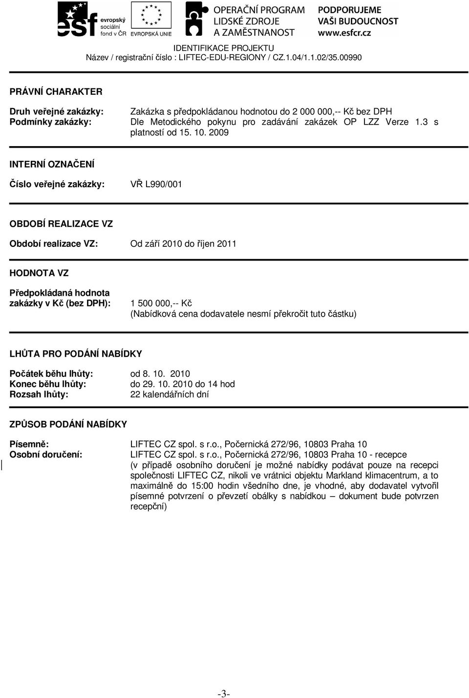 cena dodavatele nesmí p ekro it tuto ástku) LH TA PRO PODÁNÍ NABÍDKY Po átek b hu lh ty: od 8. 10. 2010 Konec b hu lh ty: do 29. 10. 2010 do 14 hod Rozsah lh ty: 22 kalendá ních dní ZP SOB PODÁNÍ NABÍDKY Písemn : LIFTEC CZ spol.
