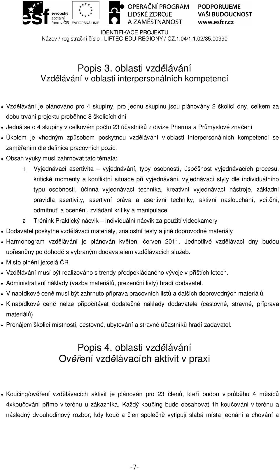 školicích dní Jedná se o 4 skupiny v celkovém po tu 23 ú astník z divize Pharma a Pr myslové zna ení Úkolem je vhodným zp sobem poskytnou vzd lávání v oblasti interpersonálních kompetencí se zam ením