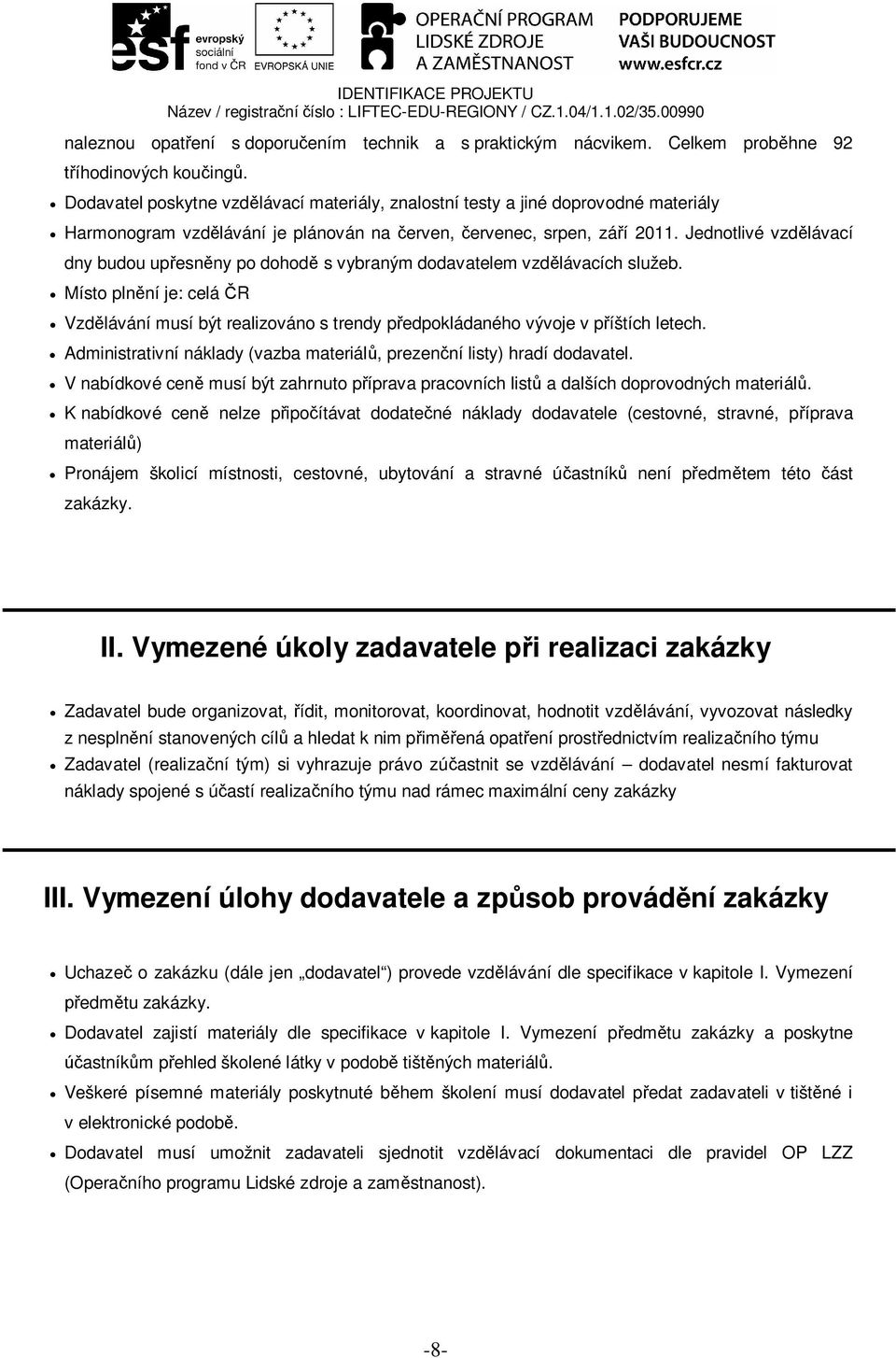 Jednotlivé vzd lávací dny budou up esn ny po dohod s vybraným dodavatelem vzd lávacích služeb.