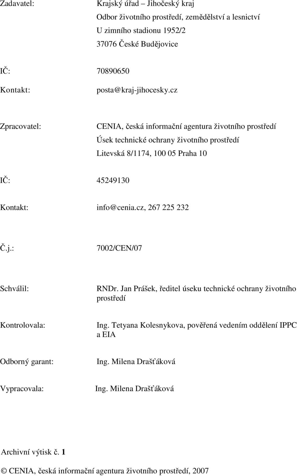 cz Zpracovatel: CENIA, česká informační agentura životního prostředí Úsek technické ochrany životního prostředí Litevská 8/1174, 100 05 Praha 10 IČ: 45249130 Kontakt: