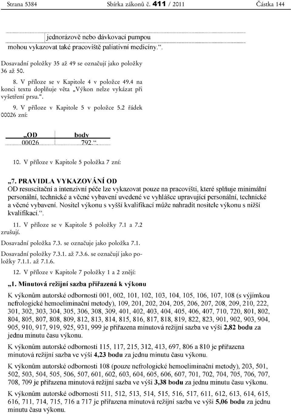 V příloze v Kapitole 5 v položce 5.2 řádek 00026 zní: 10. V příloze v Kapitole 5 položka 7 zní: 11. V příloze se v Kapitole 5 položky 7.