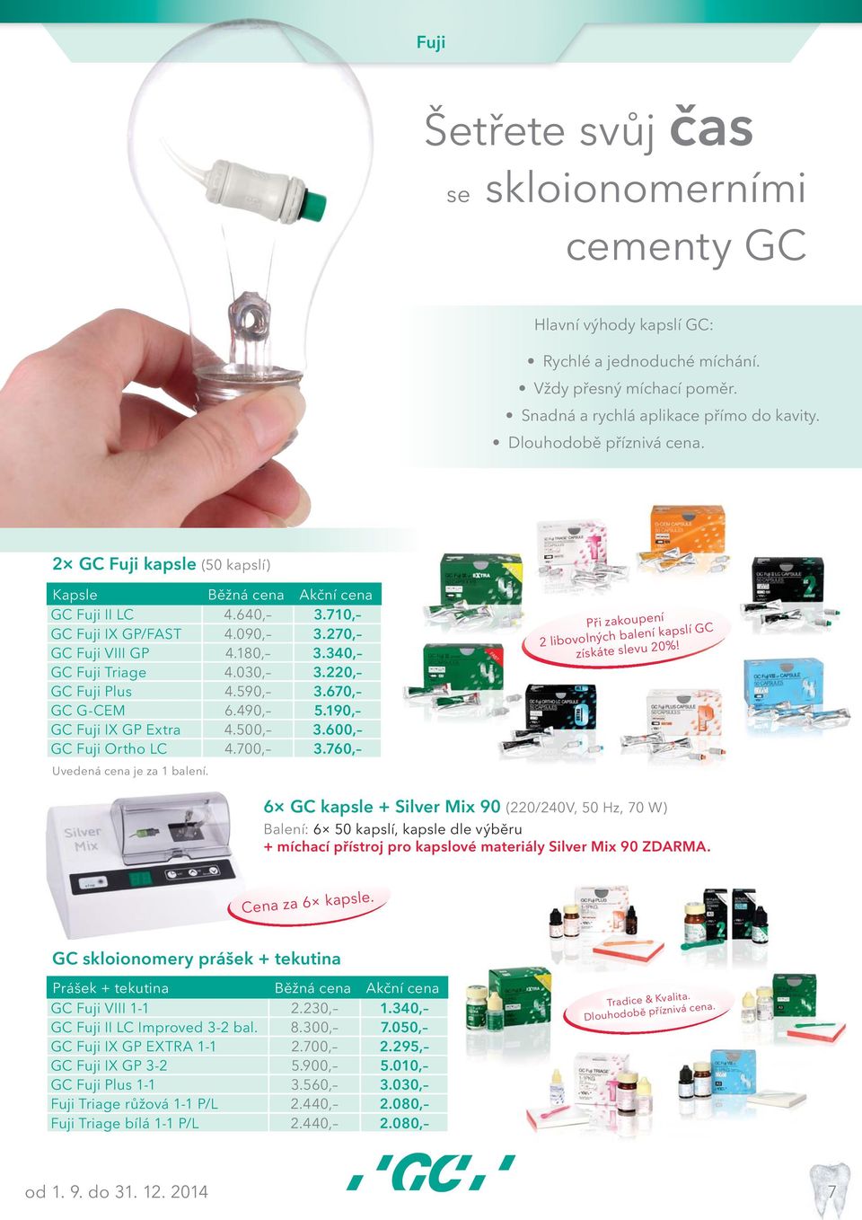 670, GC G-CEM 6.490, 5.190, GC Fuji IX GP Extra 4.500, 3.600, GC Fuji Ortho LC 4.700, 3.760, Uvedená cena je za 1 balení. Při zakoupení 2 libovolných balení kapslí GC získáte slevu 20%!