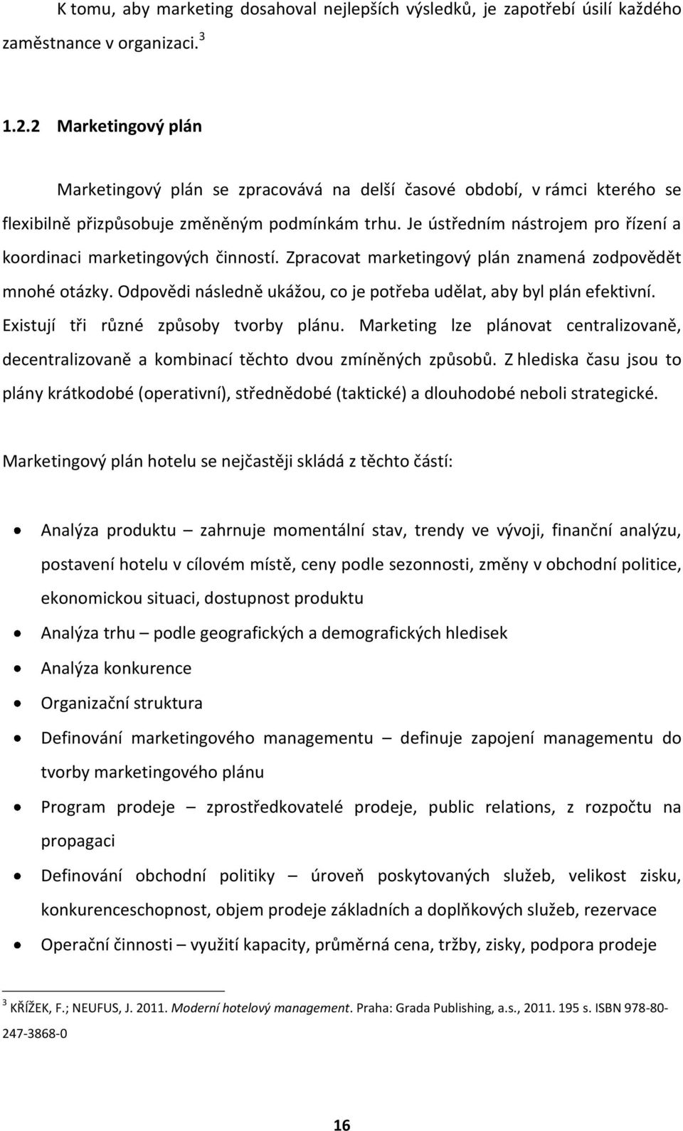 Je ústředním nástrojem pro řízení a koordinaci marketingových činností. Zpracovat marketingový plán znamená zodpovědět mnohé otázky.