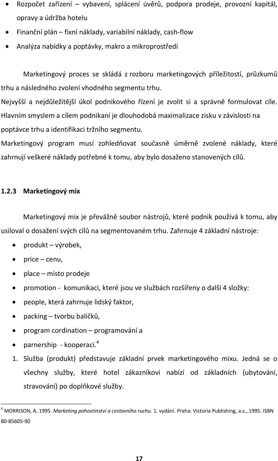 Nejvyšší a nejdůležitější úkol podnikového řízení je zvolit si a správně formulovat cíle.