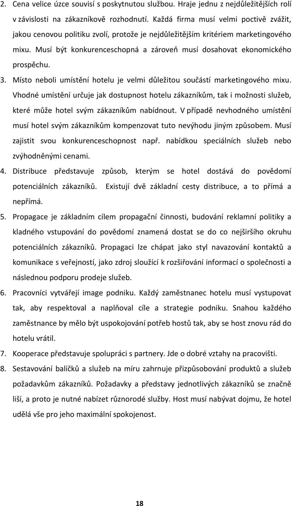 Musí být konkurenceschopná a zároveň musí dosahovat ekonomického prospěchu. 3. Místo neboli umístění hotelu je velmi důležitou součástí marketingového mixu.