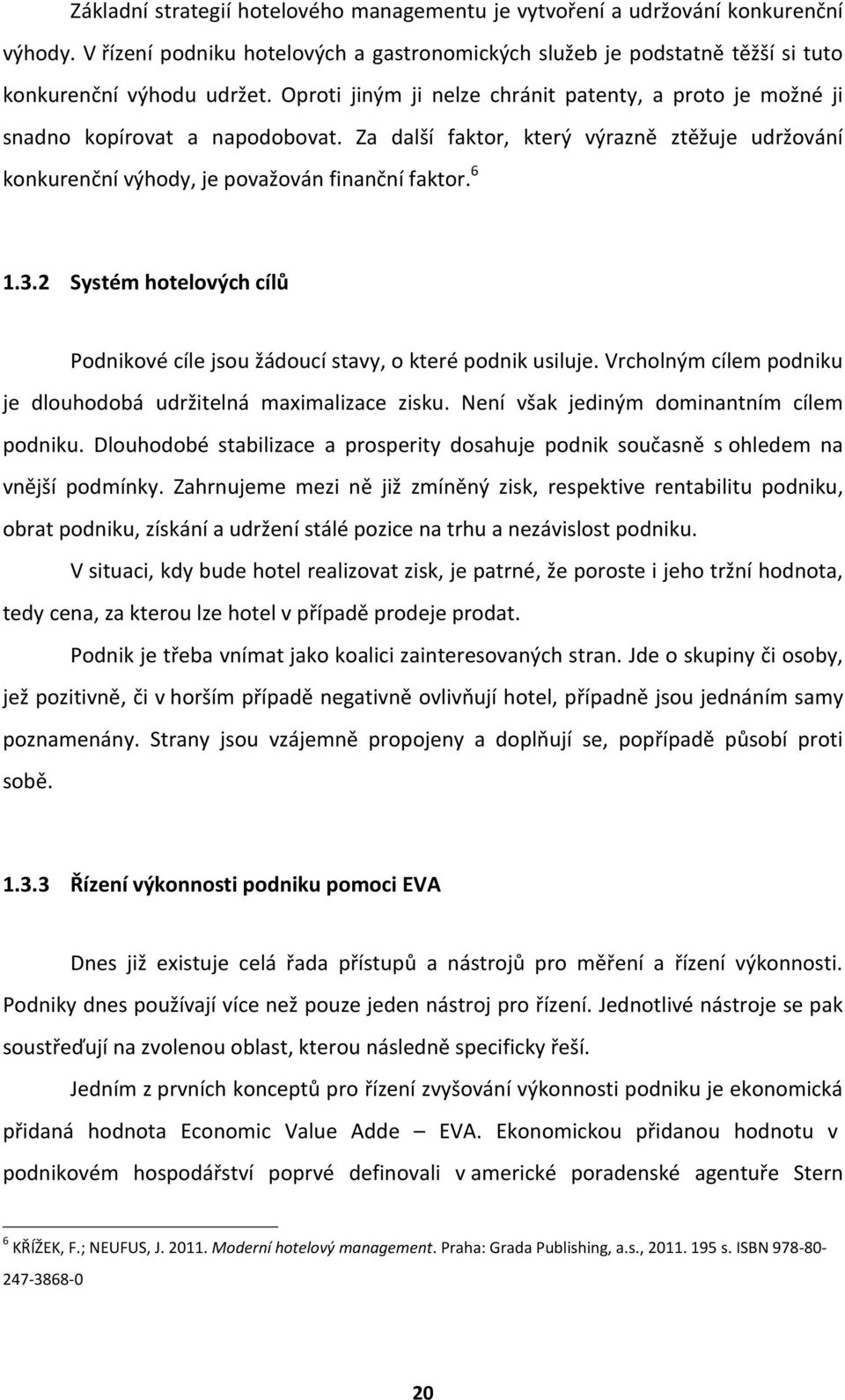 2 Systém hotelových cílů Podnikové cíle jsou žádoucí stavy, o které podnik usiluje. Vrcholným cílem podniku je dlouhodobá udržitelná maximalizace zisku. Není však jediným dominantním cílem podniku.