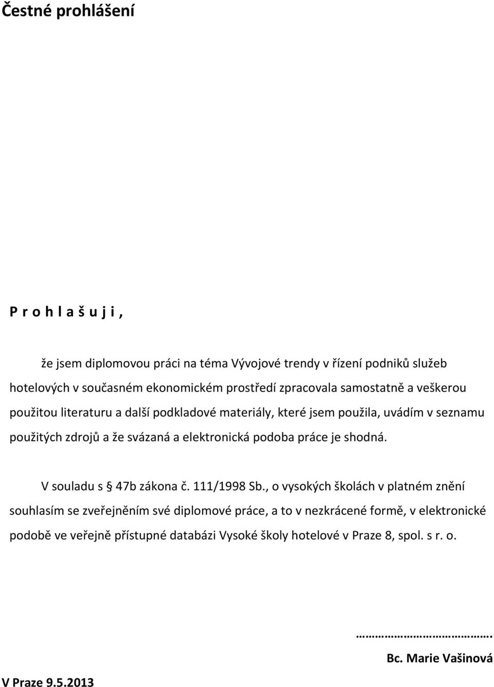 elektronická podoba práce je shodná. V souladu s 47b zákona č. 111/1998 Sb.