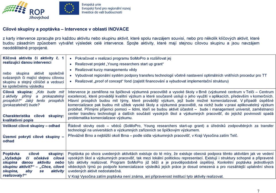 1 realizující danou intervenci nebo skupina aktivit společně svázaných či mající stejnou cílovou skupinu a stejný cíl/účel a vedoucí ke společnému výsledku Cílová skupina: Kdo bude mít z aktivity