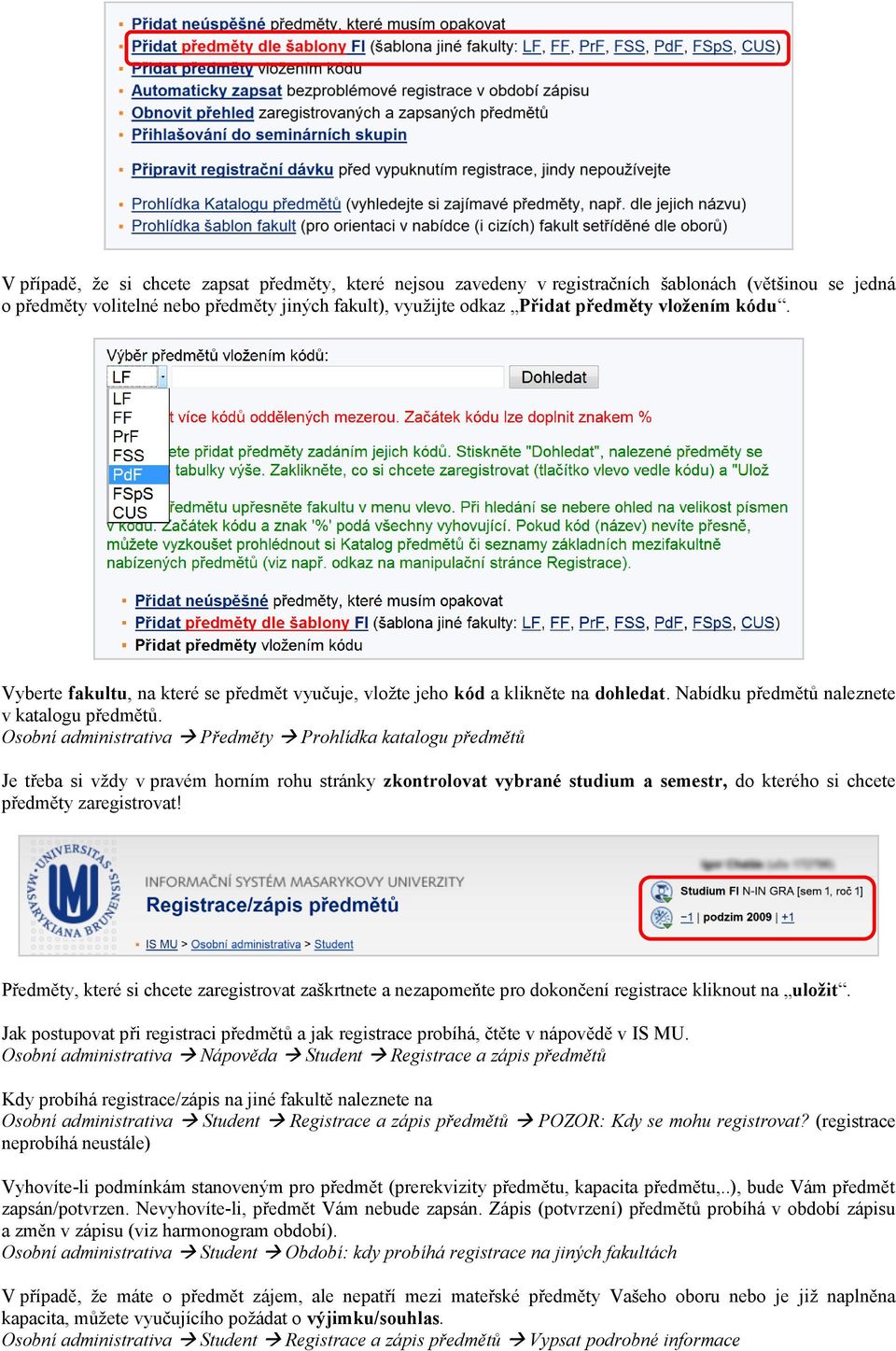 Osobní administrativa Předměty Prohlídka katalogu předmětů Je třeba si vždy v pravém horním rohu stránky zkontrolovat vybrané studium a semestr, do kterého si chcete předměty zaregistrovat!