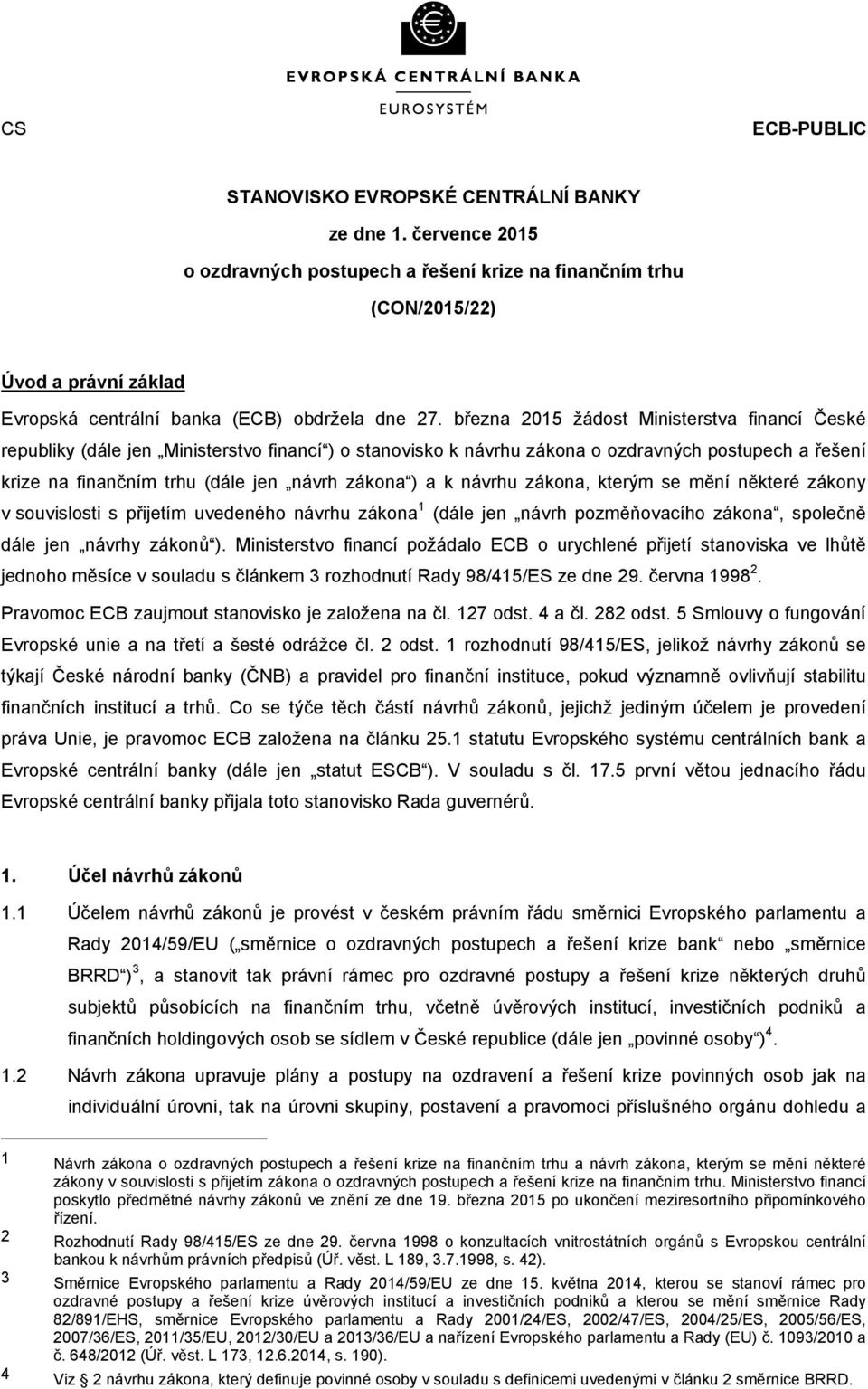 března 2015 žádost Ministerstva financí České republiky (dále jen Ministerstvo financí ) o stanovisko k návrhu zákona o ozdravných postupech a řešení krize na finančním trhu (dále jen návrh zákona )