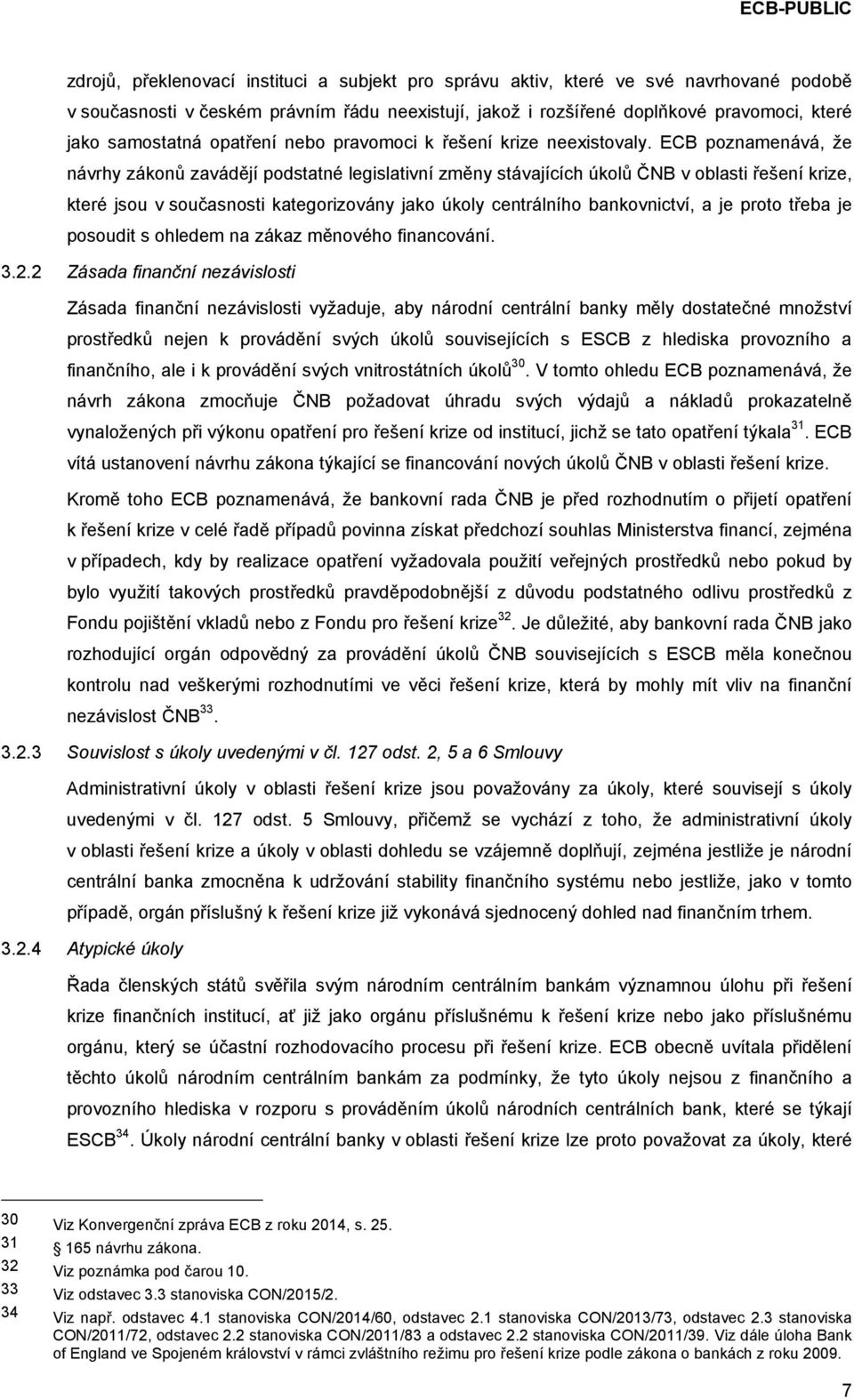 ECB poznamenává, že návrhy zákonů zavádějí podstatné legislativní změny stávajících úkolů ČNB v oblasti řešení krize, které jsou v současnosti kategorizovány jako úkoly centrálního bankovnictví, a je