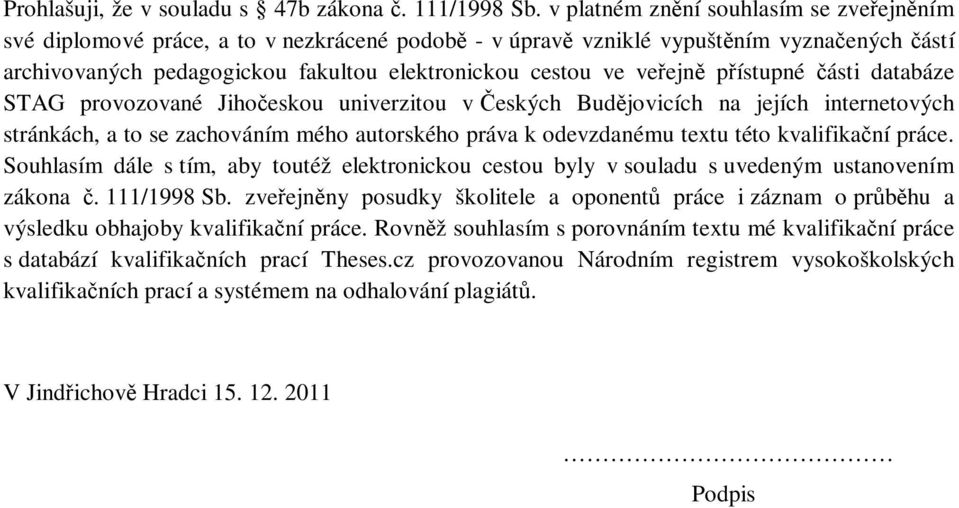 veřejně přístupné části databáze STAG provozované Jihočeskou univerzitou v Českých Budějovicích na jejích internetových stránkách, a to se zachováním mého autorského práva k odevzdanému textu této