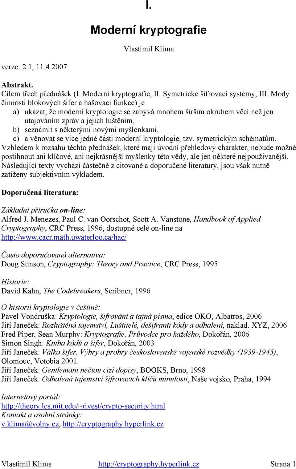 myšlenkami, c) a věnovat se více jedné části moderní kryptologie, tzv. symetrickým schématům.