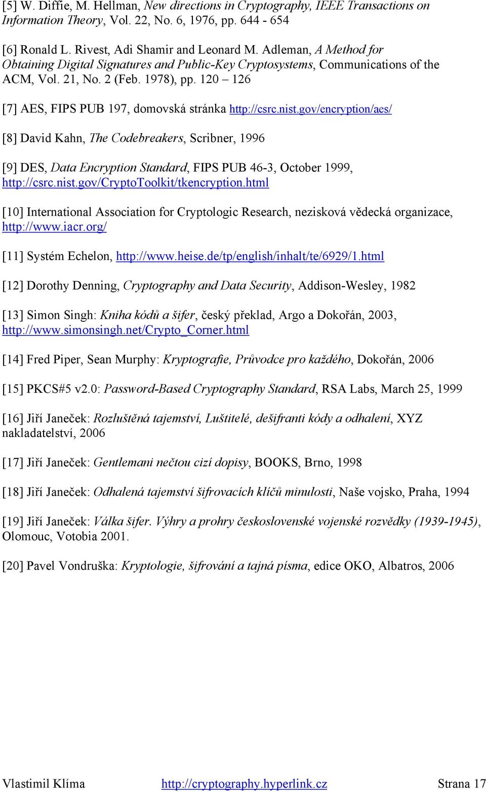 nist.gov/encryption/aes/ [8] David Kahn, The Codebreakers, Scribner, 1996 [9] DES, Data Encryption Standard, FIPS PUB 46-3, October 1999, http://csrc.nist.gov/cryptotoolkit/tkencryption.