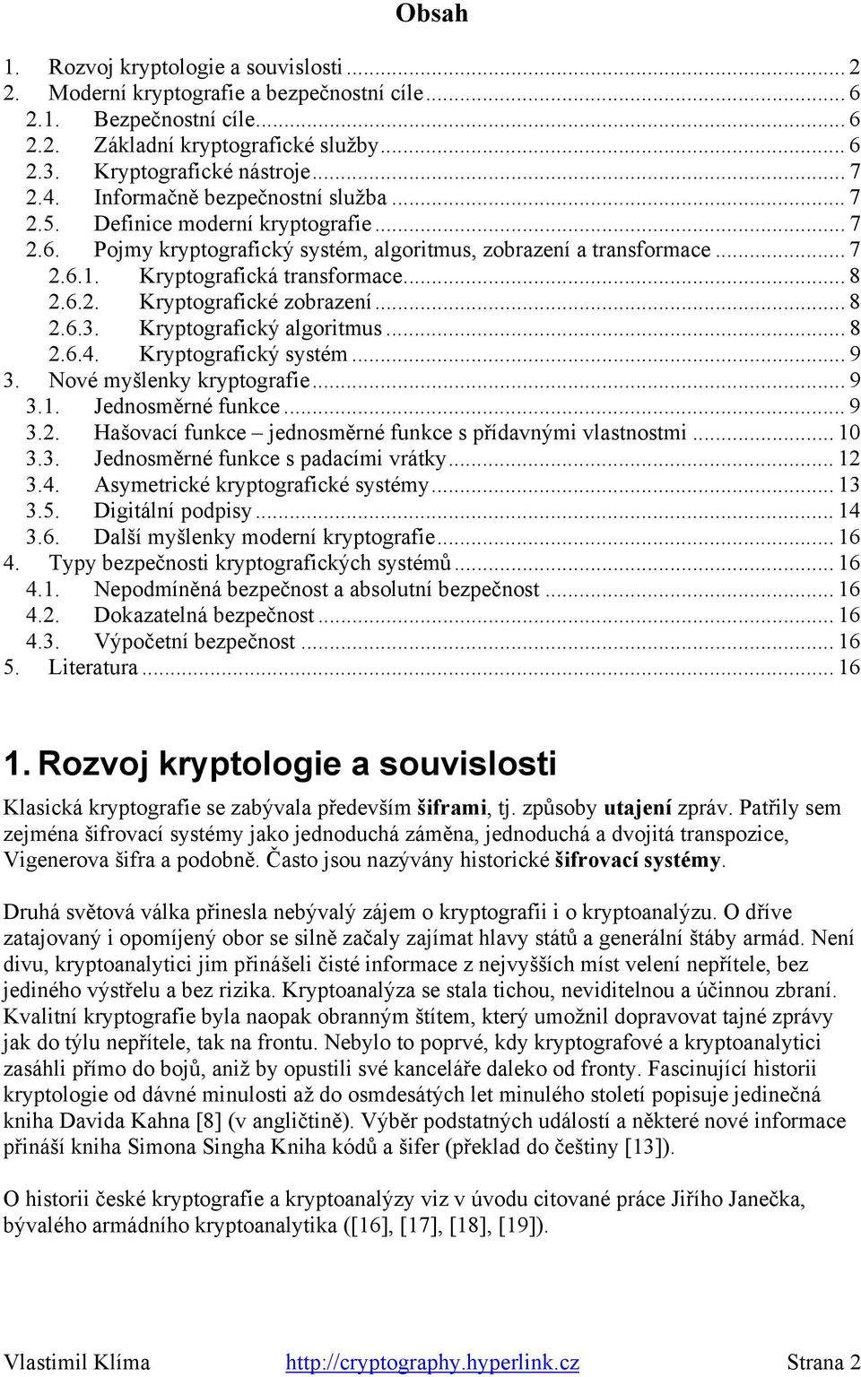 .. 8 2.6.3. Kryptografický algoritmus... 8 2.6.4. Kryptografický systém... 9 3. Nové myšlenky kryptografie... 9 3.1. Jednosměrné funkce... 9 3.2. Hašovací funkce jednosměrné funkce s přídavnými vlastnostmi.